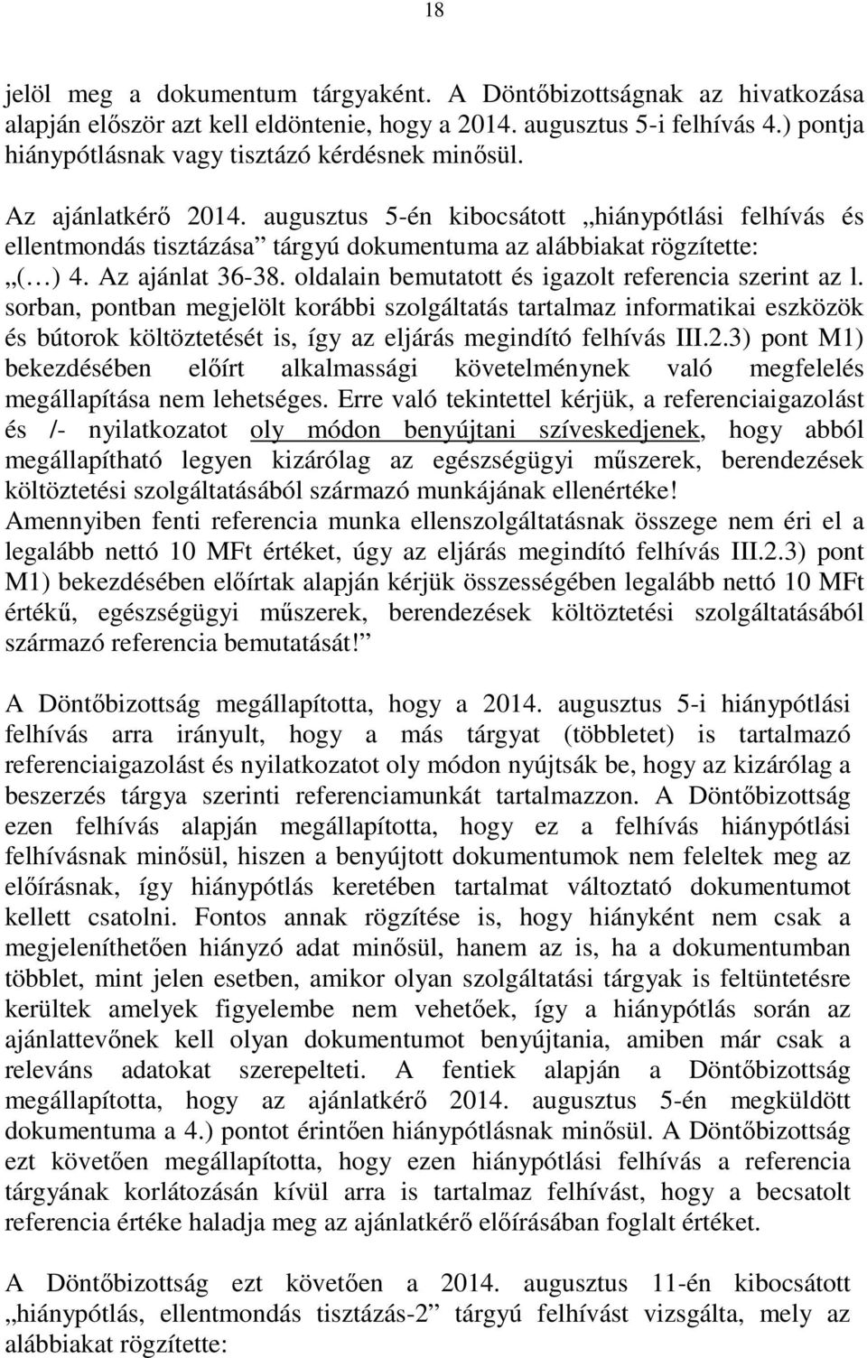 augusztus 5-én kibocsátott hiánypótlási felhívás és ellentmondás tisztázása tárgyú dokumentuma az alábbiakat rögzítette: ( ) 4. Az ajánlat 36-38.