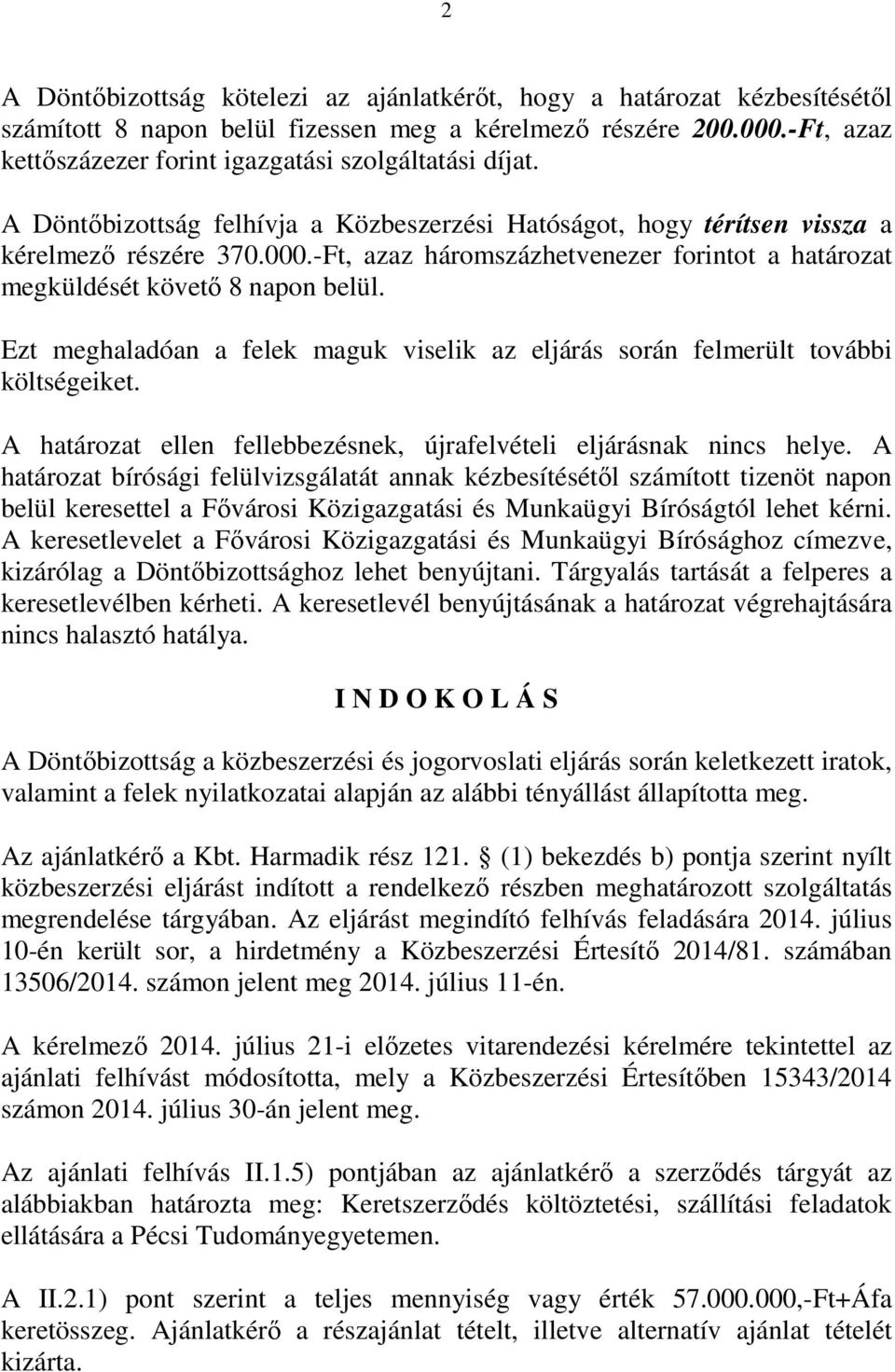 -Ft, azaz háromszázhetvenezer forintot a határozat megküldését követő 8 napon belül. Ezt meghaladóan a felek maguk viselik az eljárás során felmerült további költségeiket.