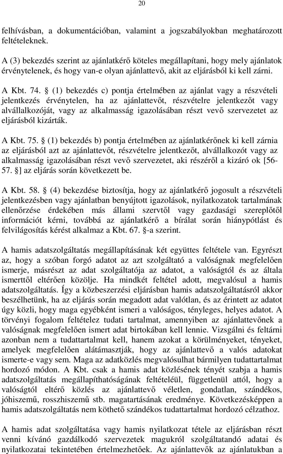 (1) bekezdés c) pontja értelmében az ajánlat vagy a részvételi jelentkezés érvénytelen, ha az ajánlattevőt, részvételre jelentkezőt vagy alvállalkozóját, vagy az alkalmasság igazolásában részt vevő