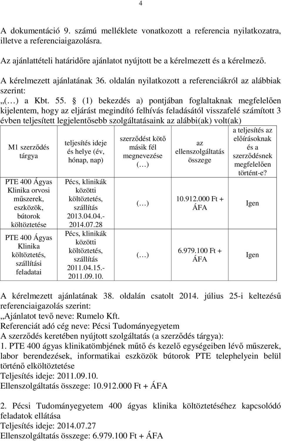 (1) bekezdés a) pontjában foglaltaknak megfelelően kijelentem, hogy az eljárást megindító felhívás feladásától visszafelé számított 3 évben teljesített legjelentősebb szolgáltatásaink az alábbi(ak)