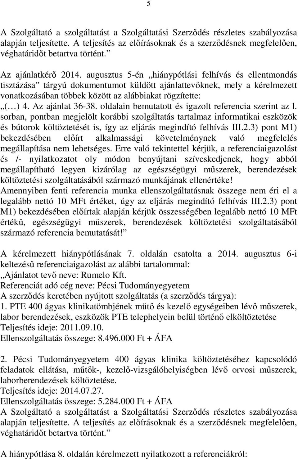 augusztus 5-én hiánypótlási felhívás és ellentmondás tisztázása tárgyú dokumentumot küldött ajánlattevőknek, mely a kérelmezett vonatkozásában többek között az alábbiakat rögzítette: ( ) 4.