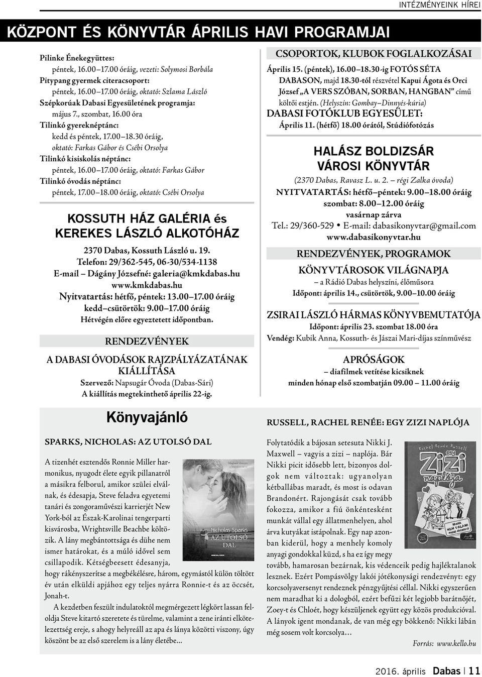 00 óráig, oktató: Farkas Gábor Tilinkó óvodás néptánc: péntek, 17.00 18.00 óráig, oktató: Csébi Orsolya Kossuth Ház Galéria és Kerekes László alkotóház 2370 Dabas, Kossuth László u. 19.