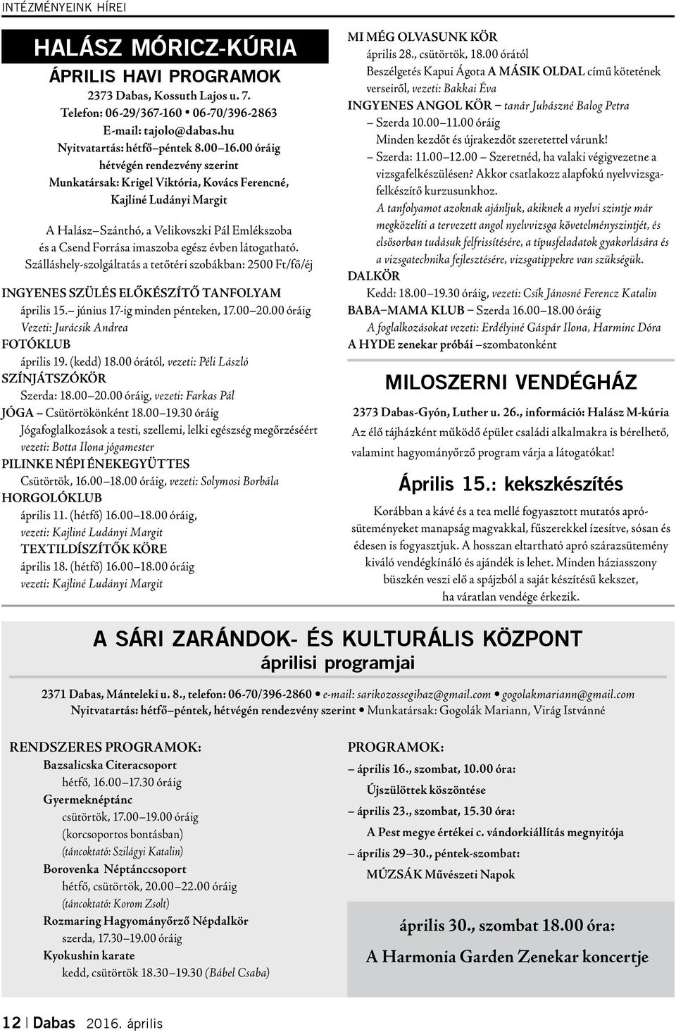látogatható. Szálláshely-szolgáltatás a tetőtéri szobákban: 2500 Ft/fő/éj Ingyenes Szülés előkészítő tanfolyam április 15. június 17-ig minden pénteken, 17.00 20.
