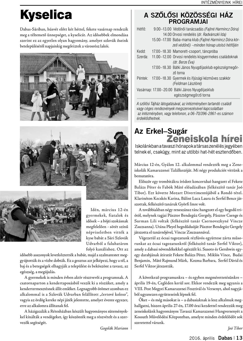 Hétfő: intézményeink hírei A SZÕLÕSI KÖZÖSSÉGI HÁZ programjai 9.00 13.00 Védőnői tanácsadás (Fajtné Harmincz Dóra) 14.00 Orvosi rendelés (dr. Radvánszki Ida) 15.00 17.