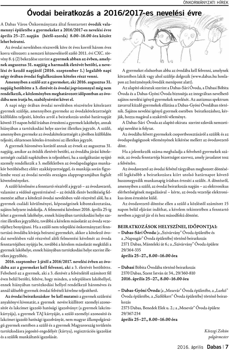 (2) bekezdése szerint a gyermek abban az évben, amelynek augusztus 31. napjáig a harmadik életévét betölti, a nevelési év kezdő napjától (2016. szeptember 1.