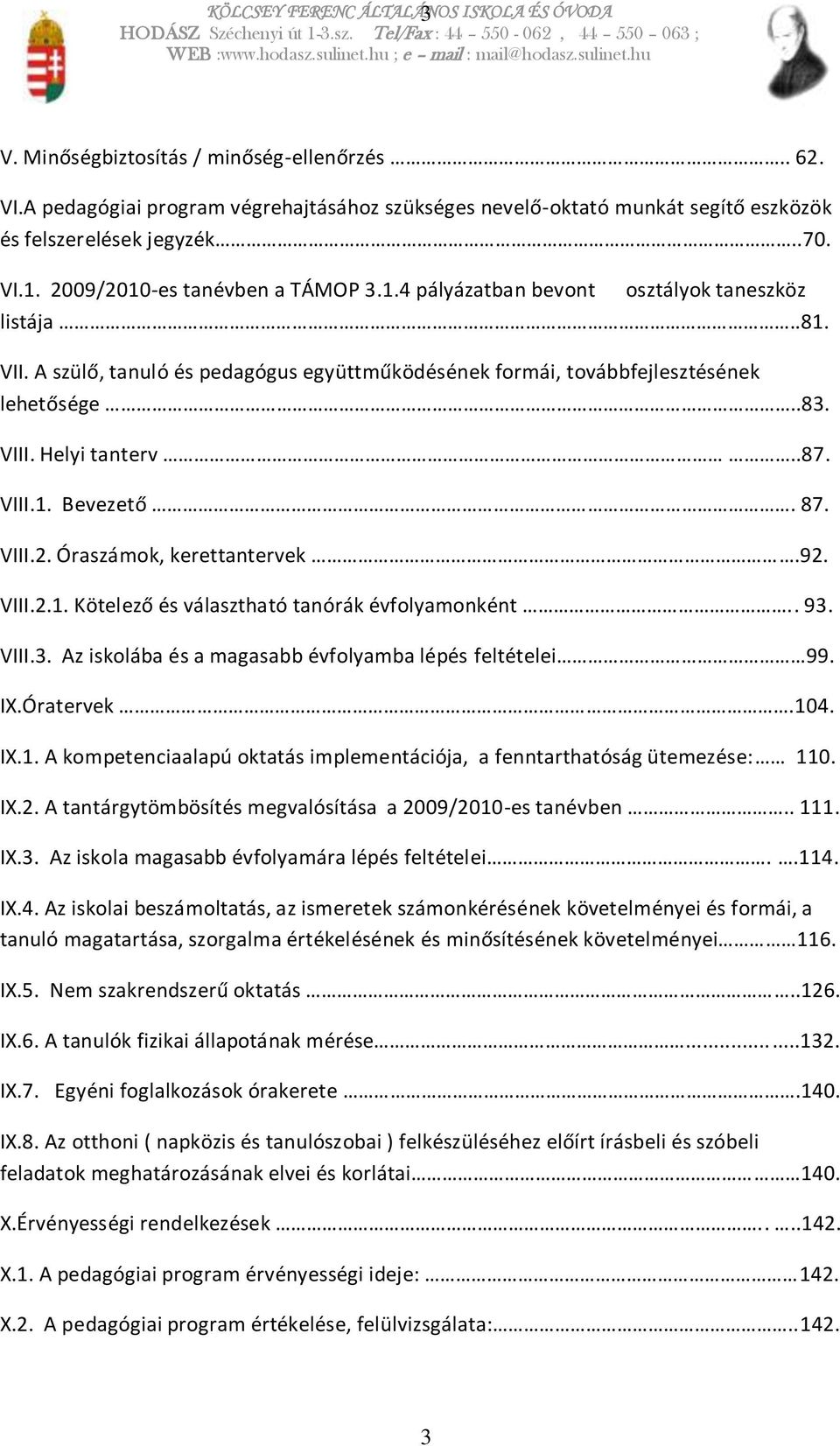 .81. VII. A szülő, tanuló és pedagógus együttműködésének formái, továbbfejlesztésének lehetősége..83. VIII. Helyi tanterv..87. VIII.1. Bevezető. 87. VIII.2. Óraszámok, kerettantervek.92. VIII.2.1. Kötelező és választható tanórák évfolyamonként.