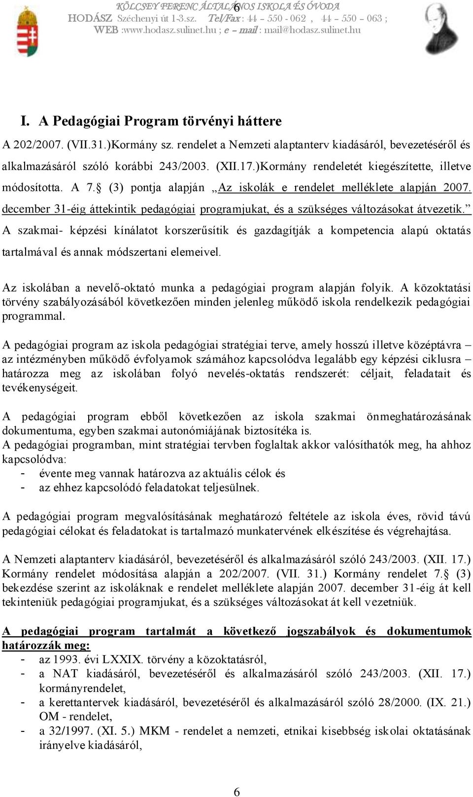 (3) pontja alapján Az iskolák e rendelet melléklete alapján 2007. december 31-éig áttekintik pedagógiai programjukat, és a szükséges változásokat átvezetik.