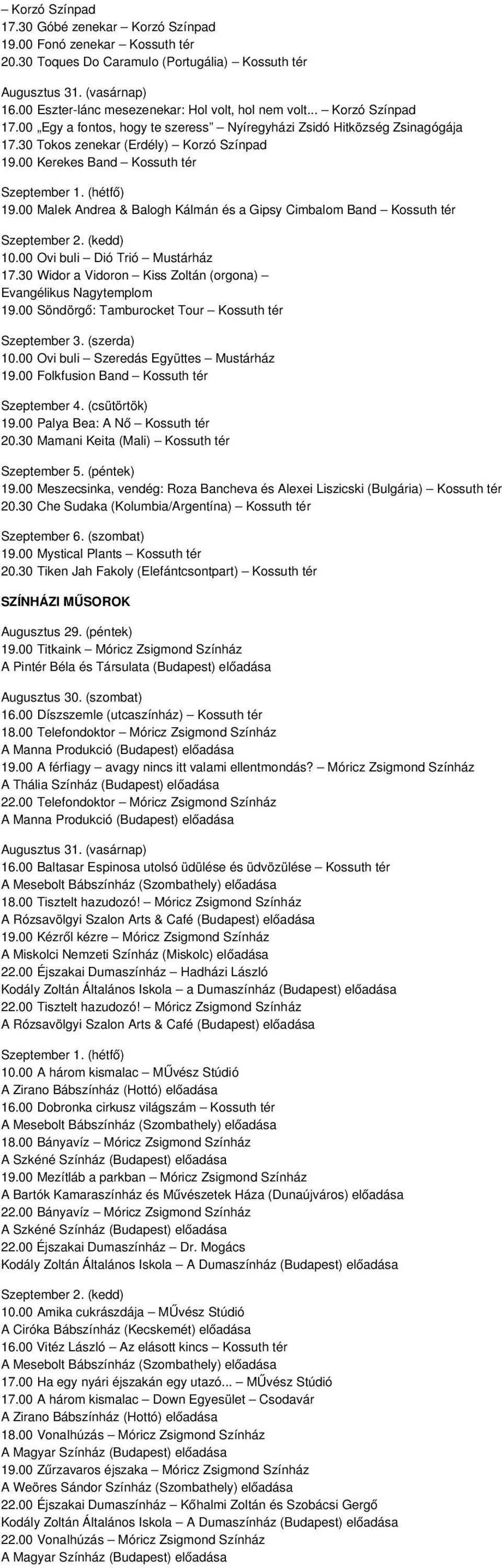 00 Malek Andrea & Balogh Kálmán és a Gipsy Cimbalom Band Kossuth tér 10.00 Ovi buli Dió Trió Mustárház 17.30 Widor a Vidoron Kiss Zoltán (orgona) Evangélikus Nagytemplom 19.