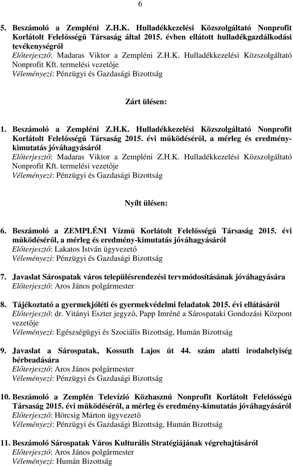 termelési vezetője Véleményezi: Pénzügyi és Gazdasági Bizottság Zárt ülésen: 1. Beszámoló a Zempléni Z.H.K. Hulladékkezelési Közszolgáltató Nonprofit Korlátolt Felelősségű Társaság 2015.