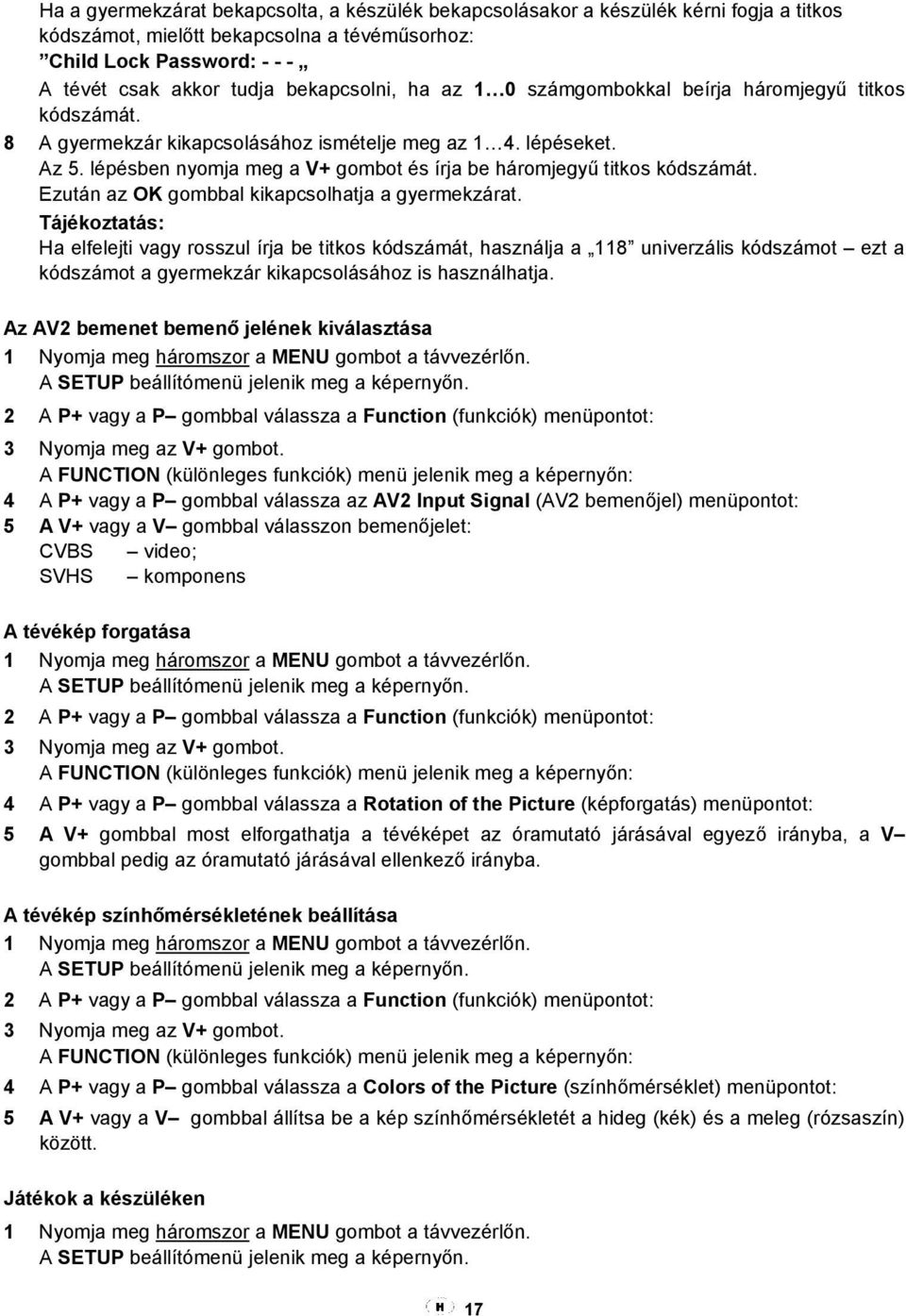 lépésben nyomja meg a V+ gombot és írja be háromjegyű titkos kódszámát. Ezután az OK gombbal kikapcsolhatja a gyermekzárat.