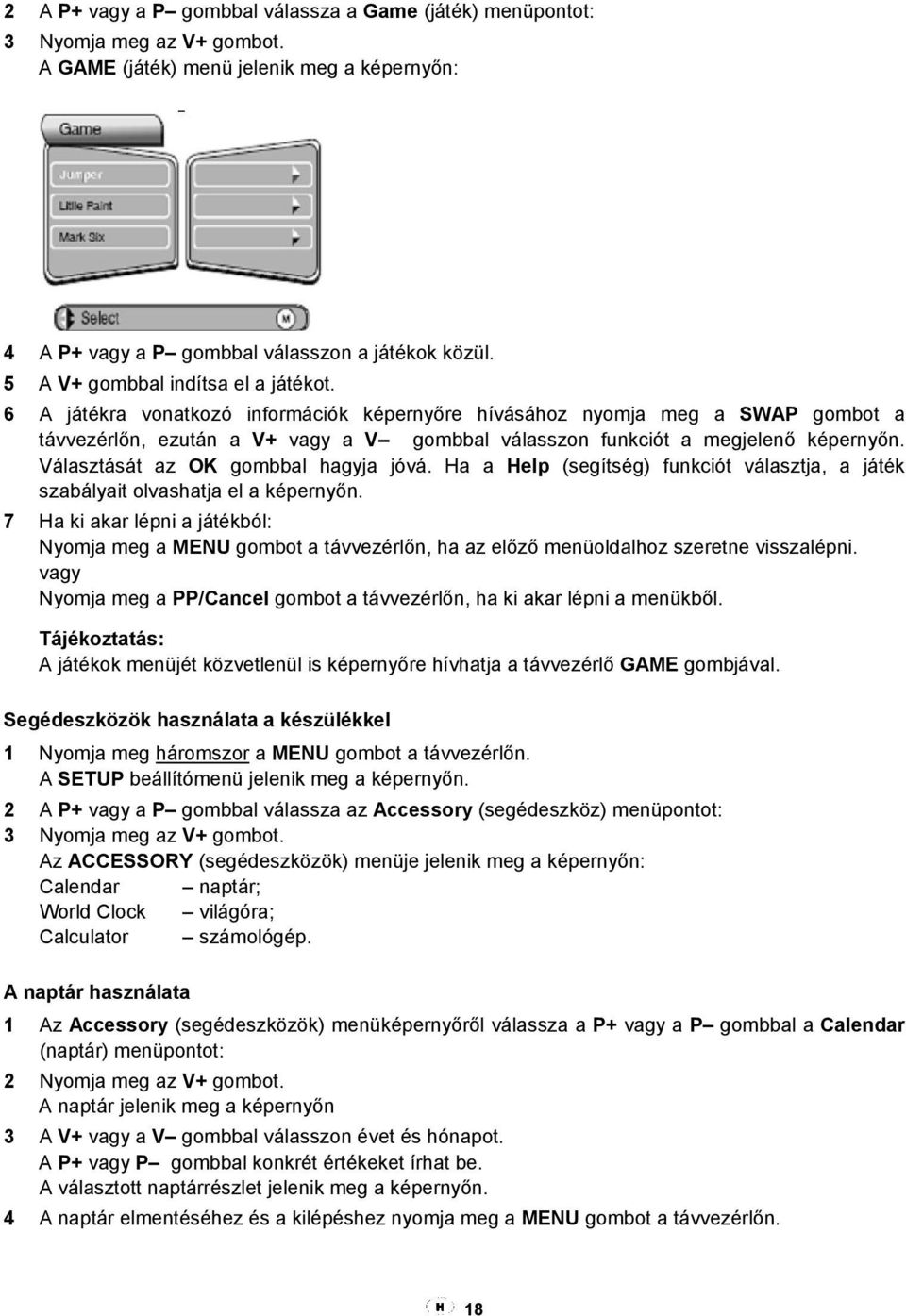 6 A játékra vonatkozó információk képernyőre hívásához nyomja meg a SWAP gombot a távvezérlőn, ezután a V+ vagy a V gombbal válasszon funkciót a megjelenő képernyőn.