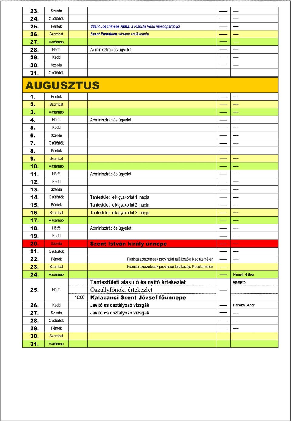 Kedd 13. Szerda 14. Csütörtök Tantestületi lelkigyakorlat 1. napja 15. Péntek Tantestületi lelkigyakorlat 2. napja 16. Szombat Tantestületi lelkigyakorlat 3. napja 17. Vasárnap 18.