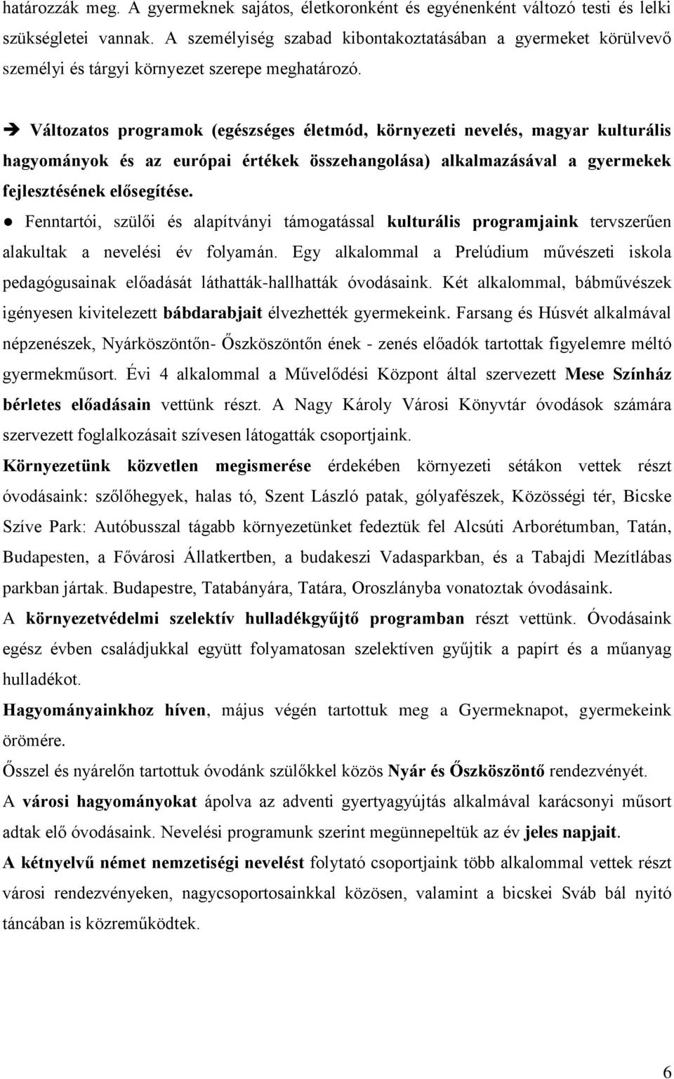 Változatos programok (egészséges életmód, környezeti nevelés, magyar kulturális hagyományok és az európai értékek összehangolása) alkalmazásával a gyermekek fejlesztésének elősegítése.