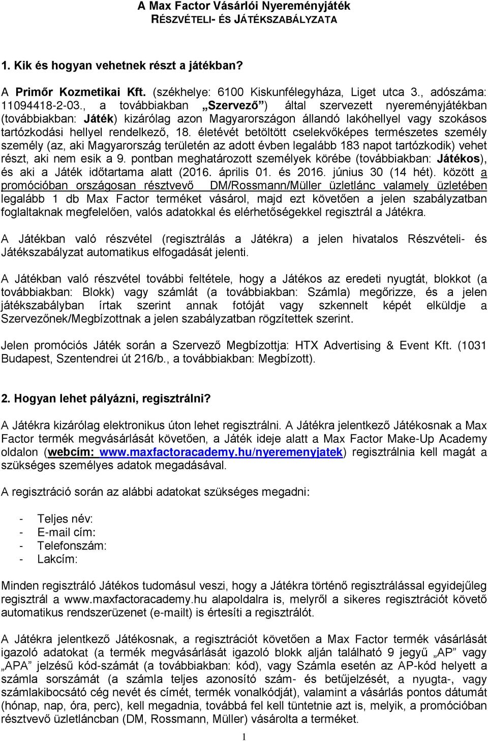 , a továbbiakban Szervező ) által szervezett nyereményjátékban (továbbiakban: Játék) kizárólag azon Magyarországon állandó lakóhellyel vagy szokásos tartózkodási hellyel rendelkező, 18.