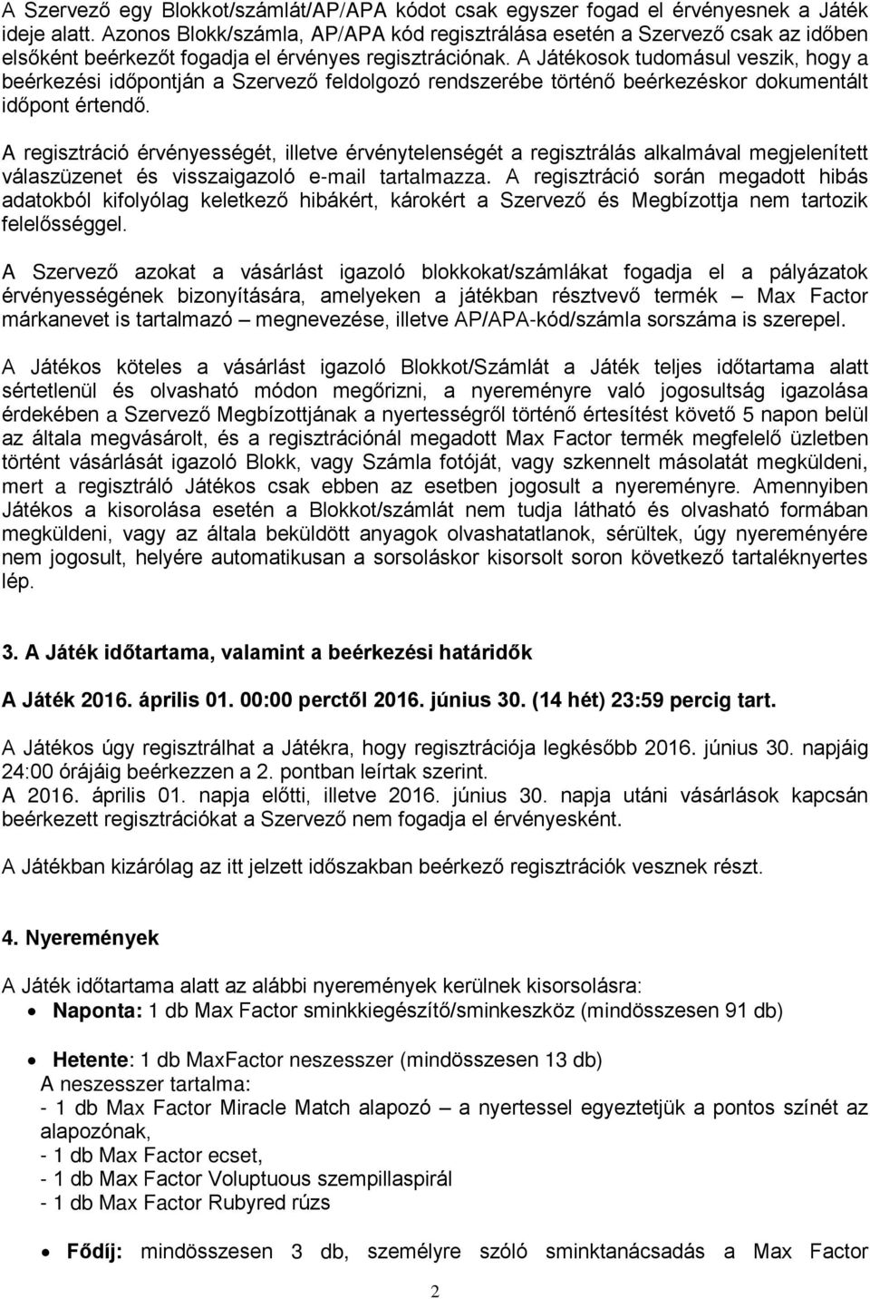 A Játékosok tudomásul veszik, hogy a beérkezési időpontján a Szervező feldolgozó rendszerébe történő beérkezéskor dokumentált időpont értendő.