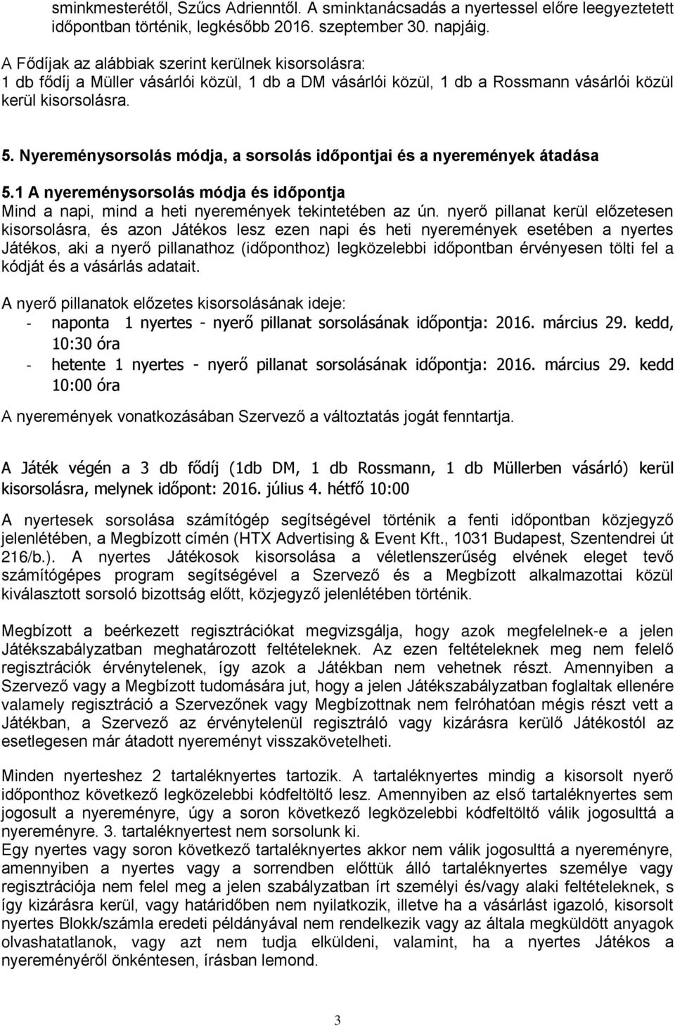 Nyereménysorsolás módja, a sorsolás időpontjai és a nyeremények átadása 5.1 A nyereménysorsolás módja és időpontja Mind a napi, mind a heti nyeremények tekintetében az ún.