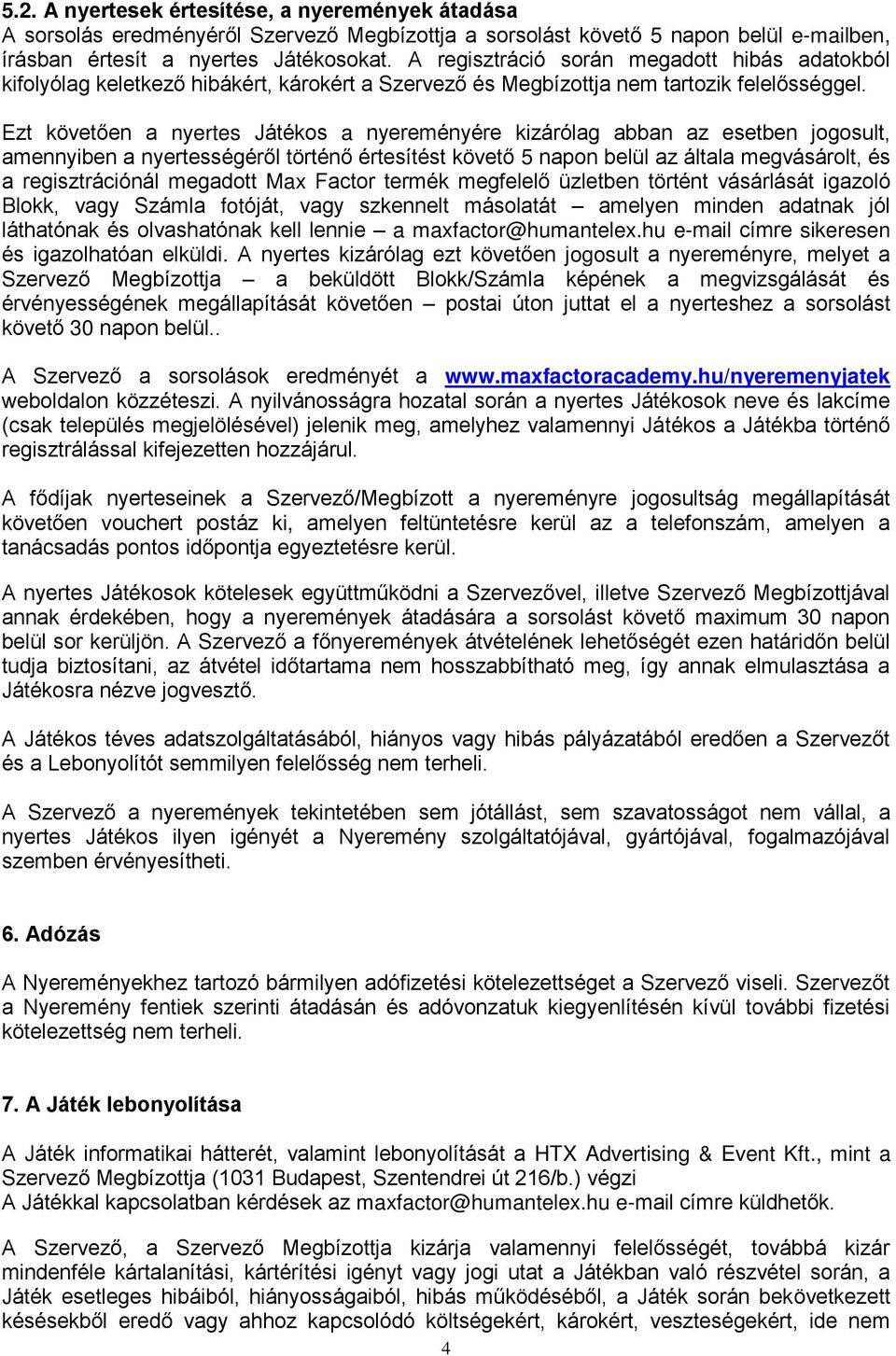 Ezt követően a nyertes Játékos a nyereményére kizárólag abban az esetben jogosult, amennyiben a nyertességéről történő értesítést követő 5 napon belül az általa megvásárolt, és a regisztrációnál