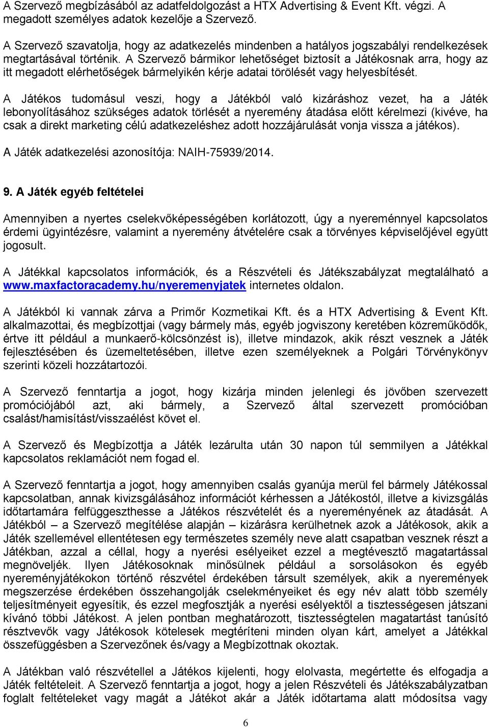 A Szervező bármikor lehetőséget biztosít a Játékosnak arra, hogy az itt megadott elérhetőségek bármelyikén kérje adatai törölését vagy helyesbítését.