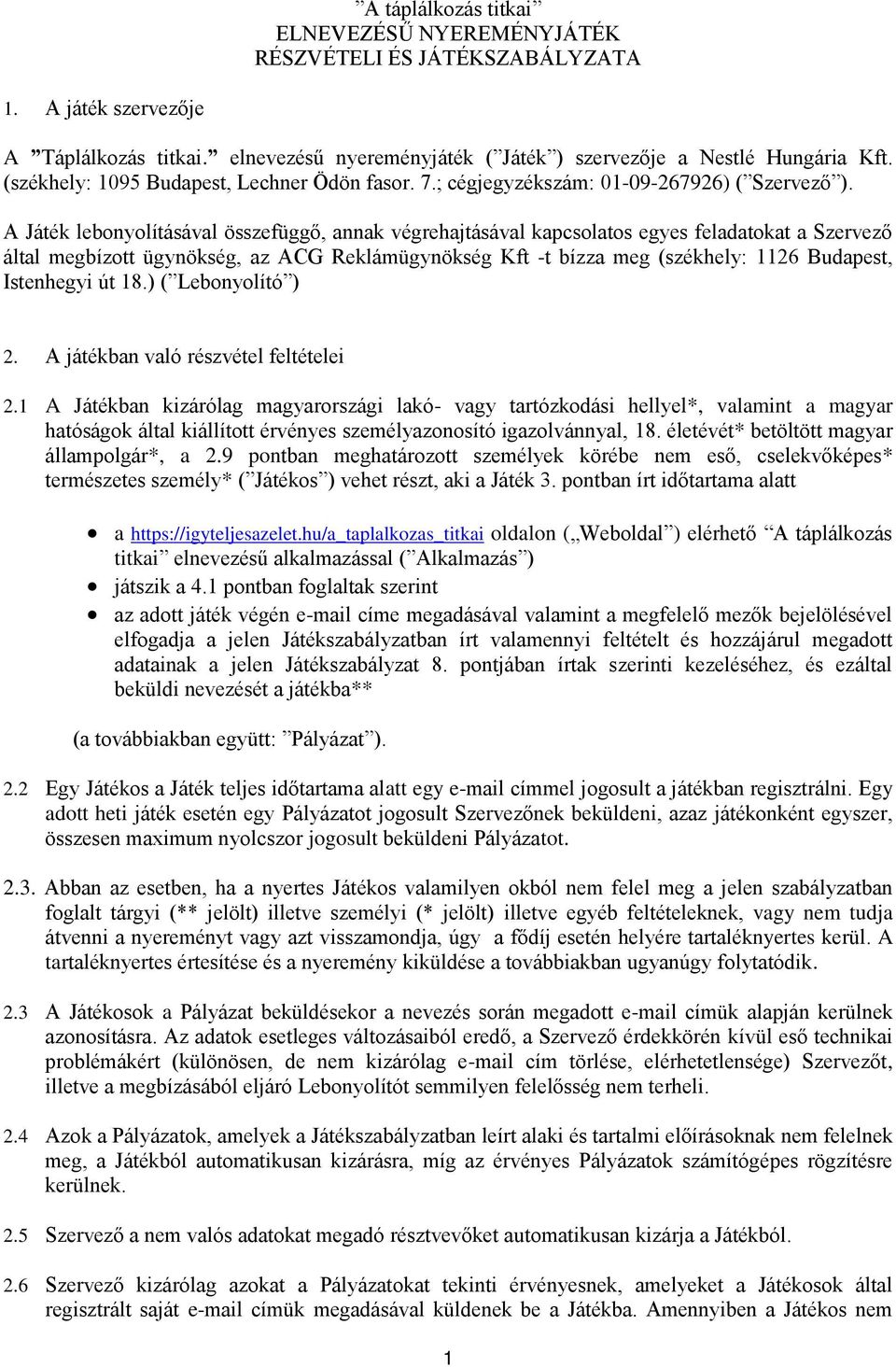 A Játék lebonyolításával összefüggő, annak végrehajtásával kapcsolatos egyes feladatokat a Szervező által megbízott ügynökség, az ACG Reklámügynökség Kft -t bízza meg (székhely: 1126 Budapest,