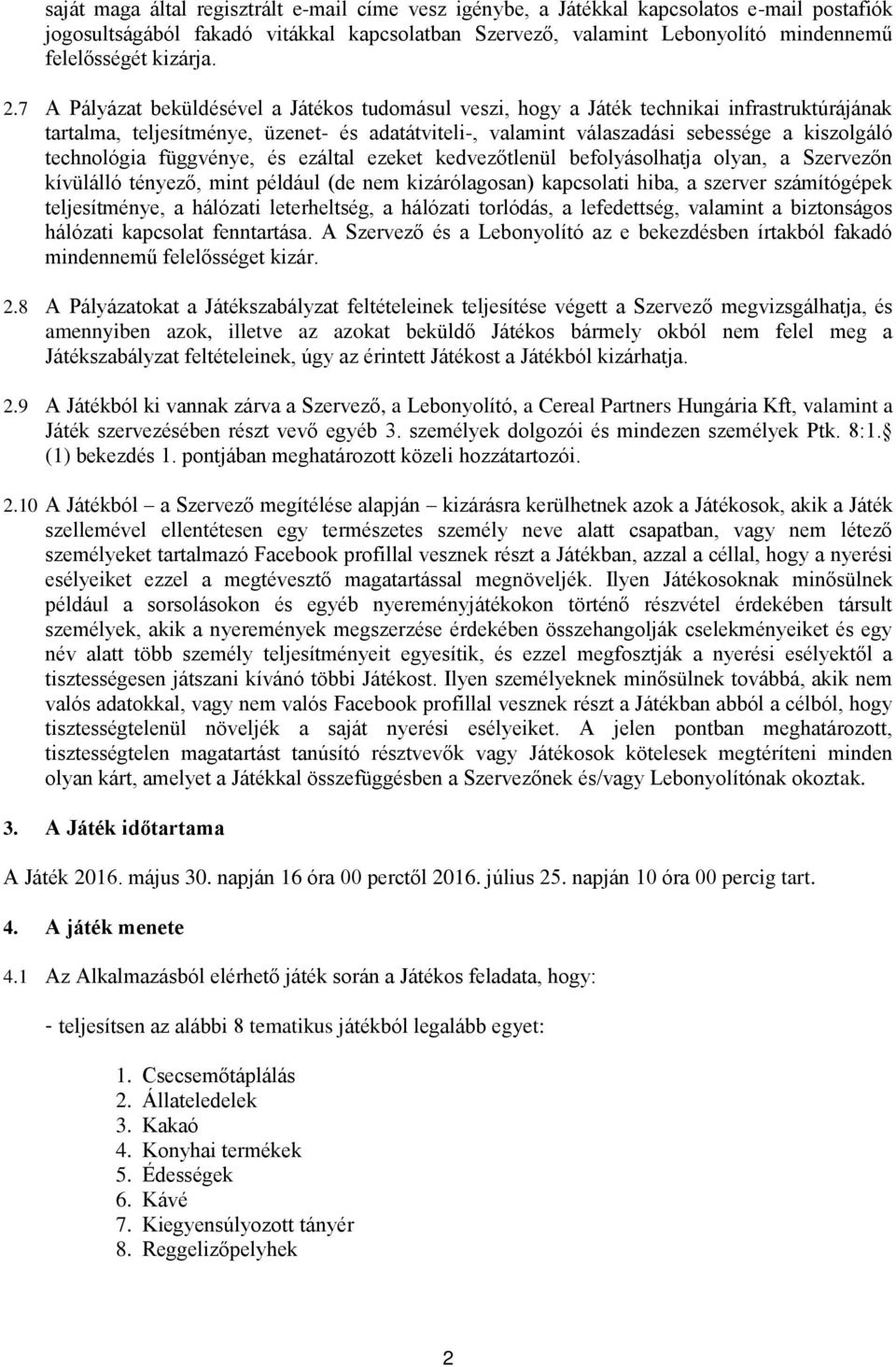 7 A Pályázat beküldésével a Játékos tudomásul veszi, hogy a Játék technikai infrastruktúrájának tartalma, teljesítménye, üzenet- és adatátviteli-, valamint válaszadási sebessége a kiszolgáló