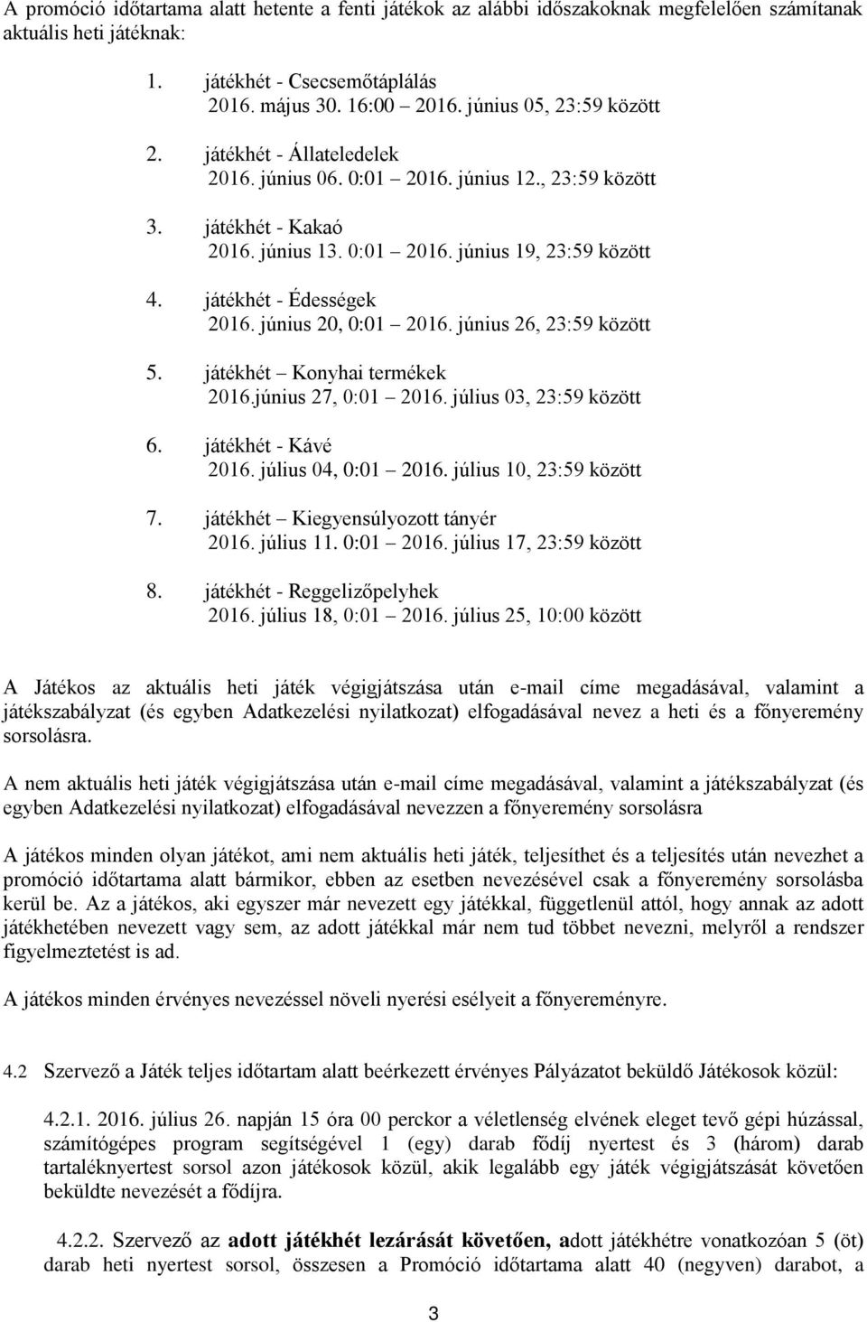 játékhét - Édességek 2016. június 20, 0:01 2016. június 26, 23:59 között 5. játékhét Konyhai termékek 2016.június 27, 0:01 2016. július 03, 23:59 között 6. játékhét - Kávé 2016. július 04, 0:01 2016.