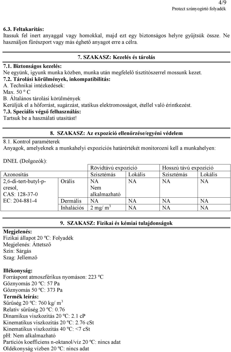Technikai intézkedések: Max. 50 o C B. Általános tárolási körülmények Kerüljük el a hőforrást, sugárzást, statikus elektromosságot, étellel való érintkezést. 7.3.