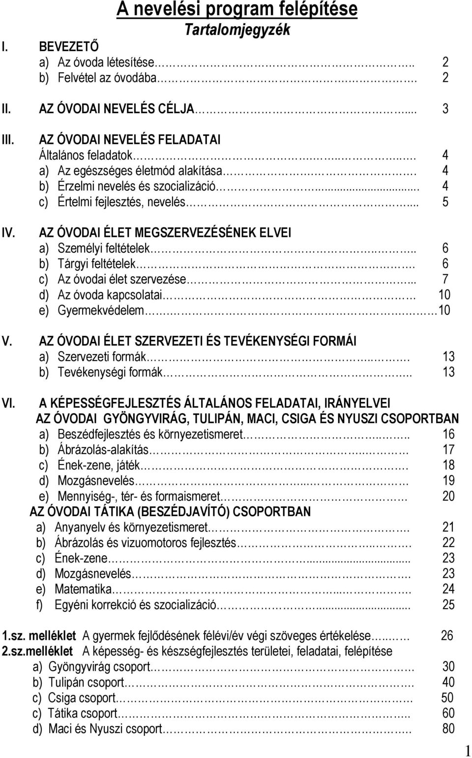 .. 5 AZ ÓVODAI ÉLET MEGSZERVEZÉSÉNEK ELVEI a) Személyi feltételek.... 6 b) Tárgyi feltételek. 6 c) Az óvodai élet szervezése... 7 d) Az óvoda kapcsolatai 10 e) Gyermekvédelem.. 10 V.