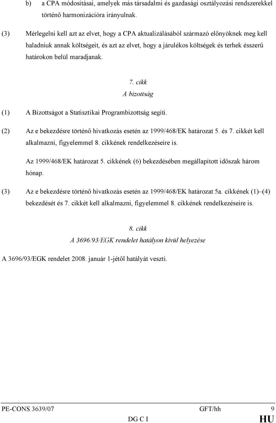 maradjanak. 7. cikk A bizottság (1) A Bizottságot a Statisztikai Programbizottság segíti. (2) Az e bekezdésre történő hivatkozás esetén az 1999/468/EK határozat 5. és 7.