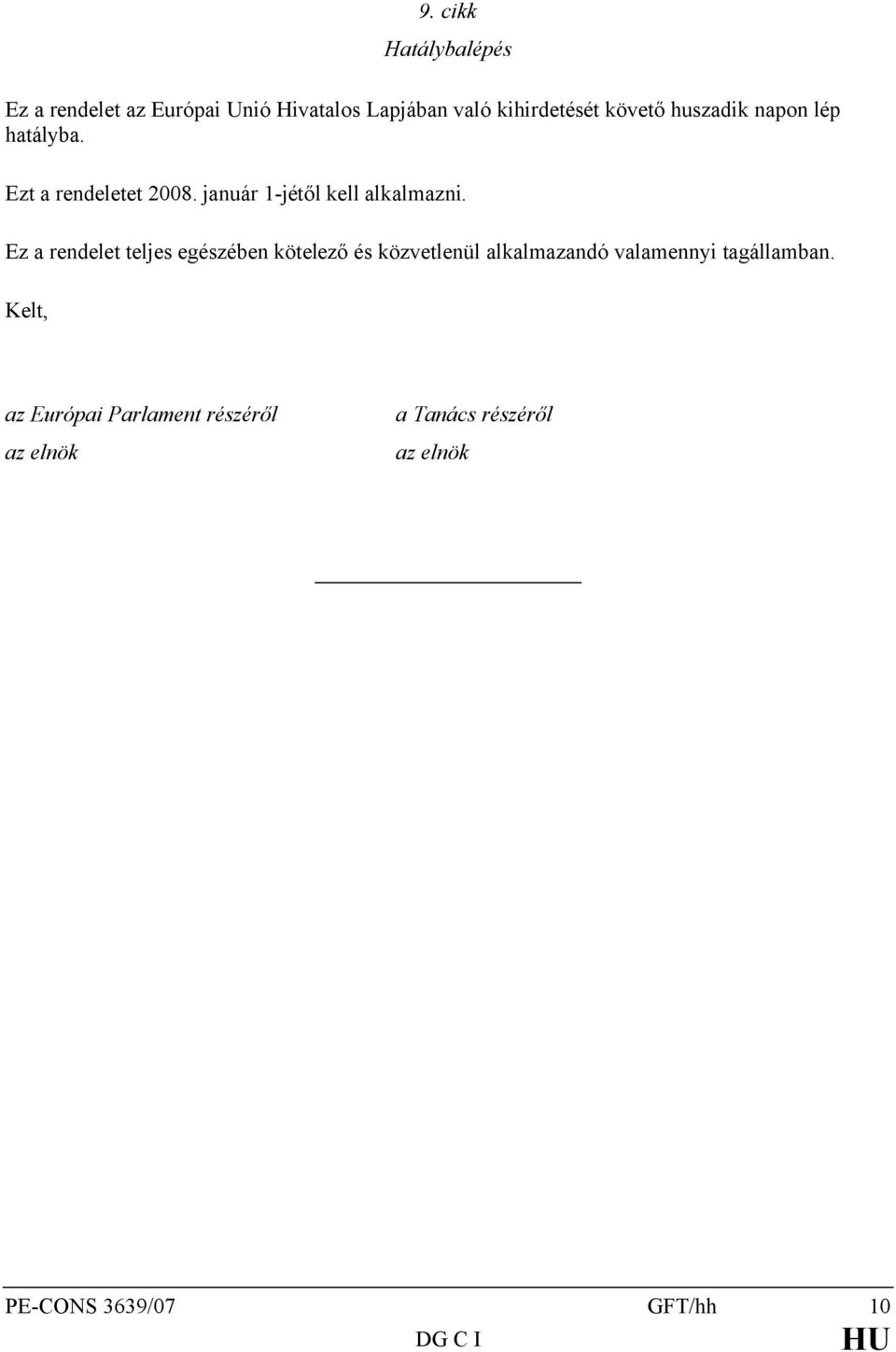 Ez a rendelet teljes egészében kötelező és közvetlenül alkalmazandó valamennyi tagállamban.