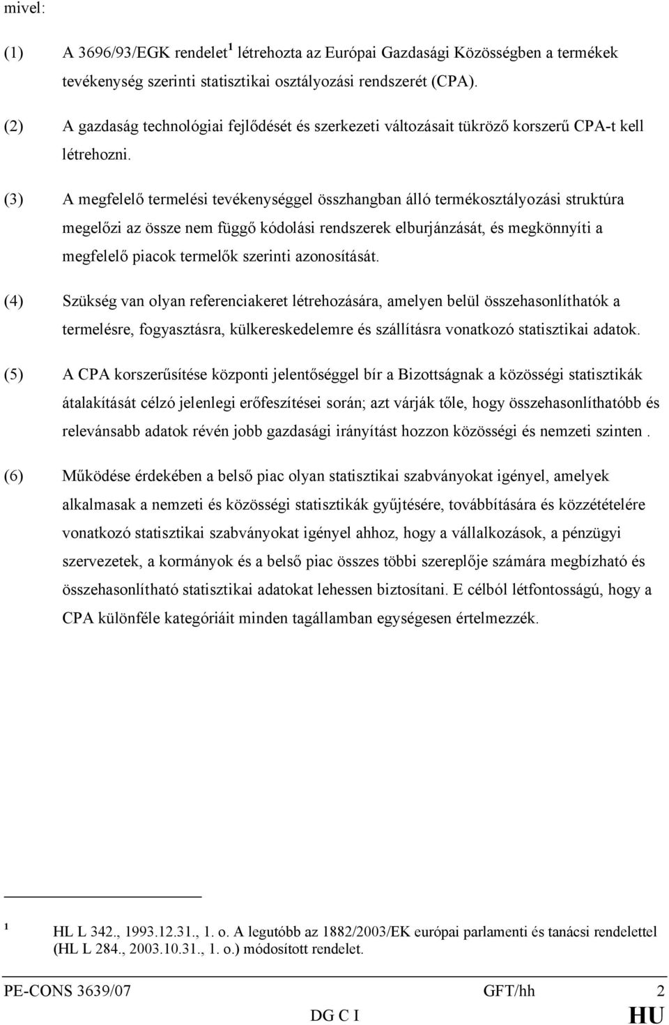 (3) A megfelelő termelési tevékenységgel összhangban álló termékosztályozási struktúra megelőzi az össze nem függő kódolási rendszerek elburjánzását, és megkönnyíti a megfelelő piacok termelők