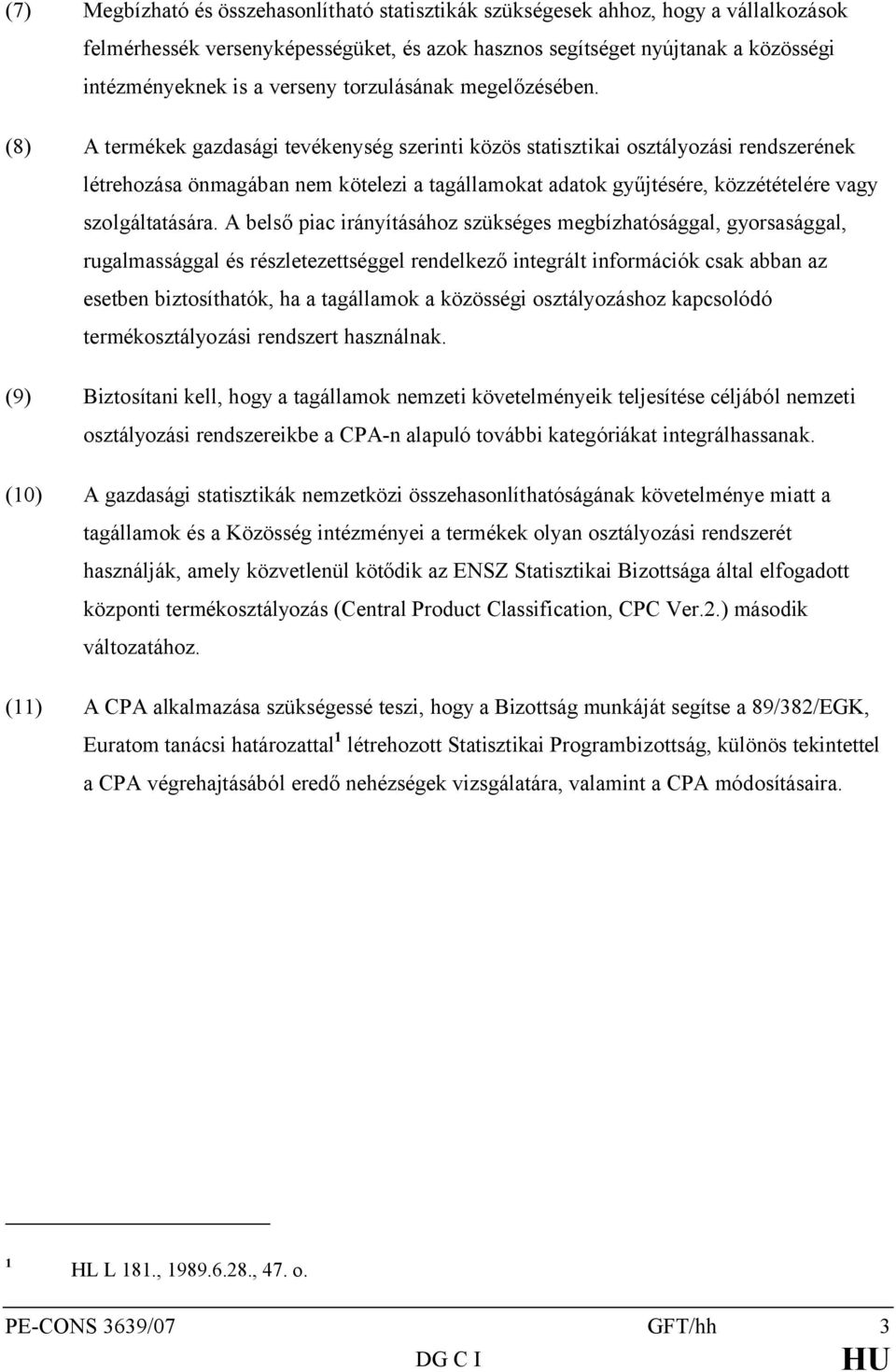 (8) A termékek gazdasági tevékenység szerinti közös statisztikai osztályozási rendszerének létrehozása önmagában nem kötelezi a tagállamokat adatok gyűjtésére, közzétételére vagy szolgáltatására.