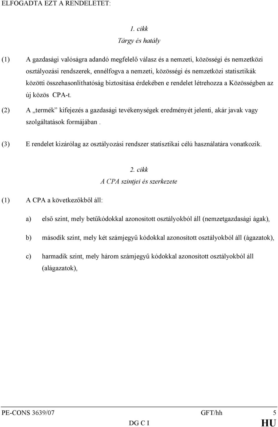 közötti összehasonlíthatóság biztosítása érdekében e rendelet létrehozza a Közösségben az új közös CPA-t.