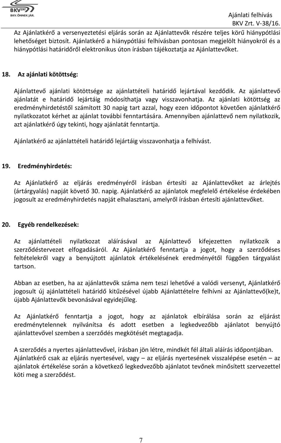 Az ajánlati kötöttség: Ajánlattevő ajánlati kötöttsége az ajánlattételi határidő lejártával kezdődik. Az ajánlattevő ajánlatát e határidő lejártáig módosíthatja vagy visszavonhatja.