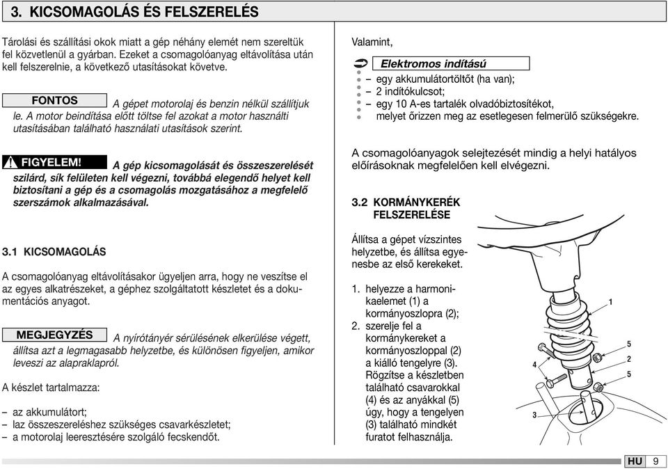 A motor beindítása előtt töltse fel azokat a motor használti utasításában található használati utasítások szerint. FIGYELEM!