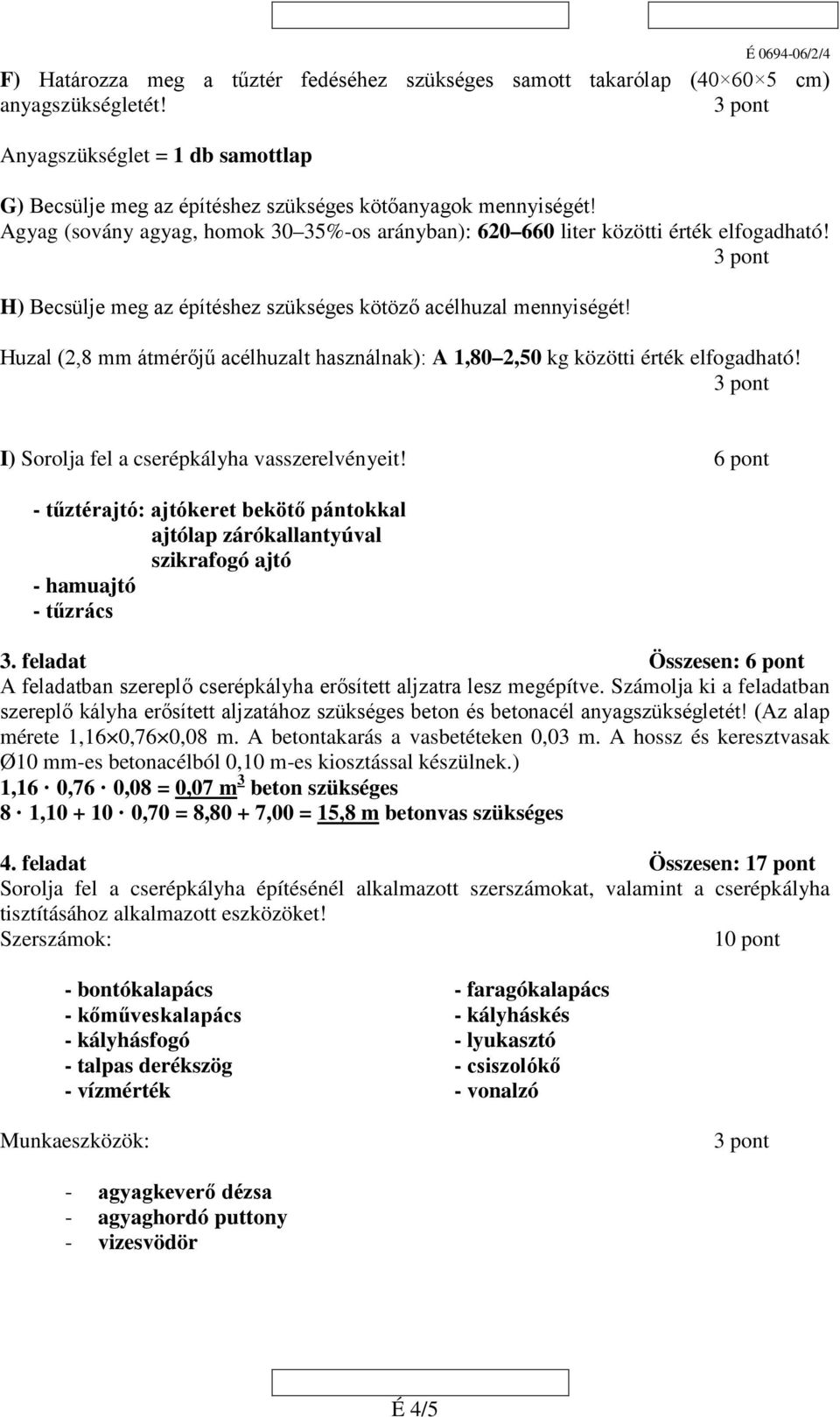 Huzal (,8 mm átmérőjű acélhuzalt használnak): A 1,80,50 kg közötti érték elfogadható! I) Sorolja fel a cserépkályha vasszerelvényeit!