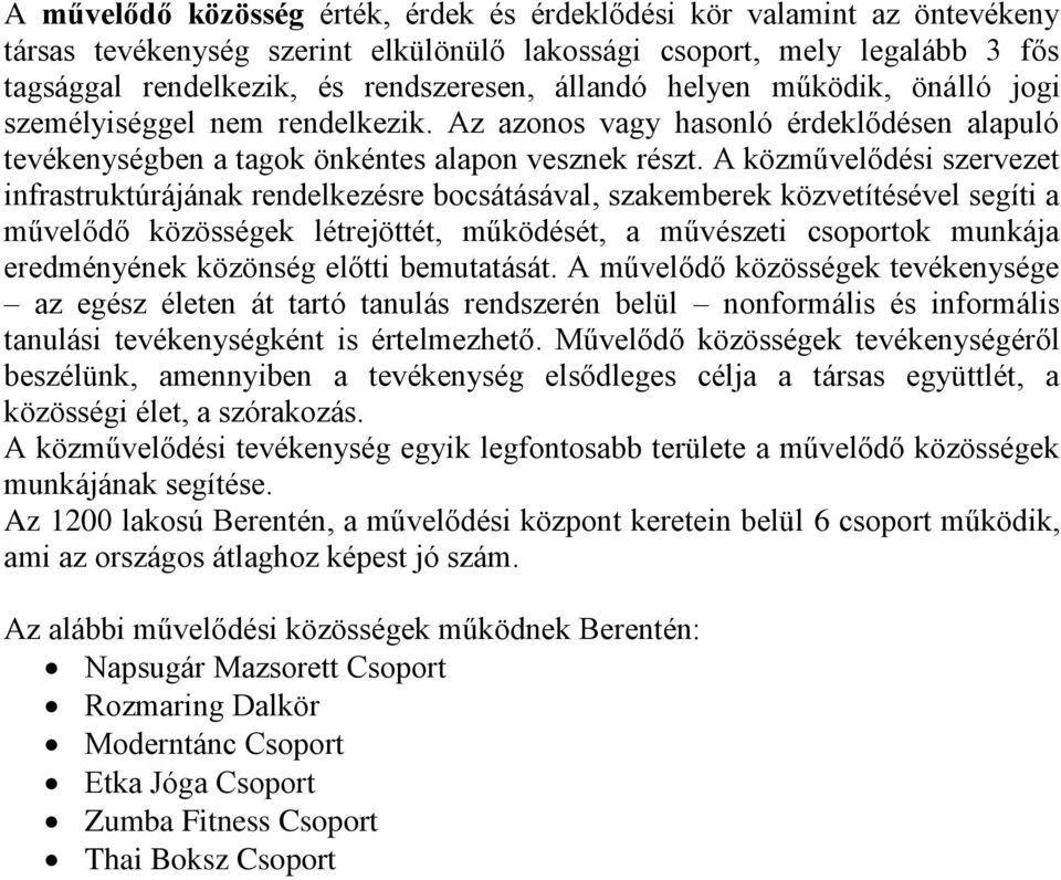 A közművelődési szervezet infrastruktúrájának rendelkezésre bocsátásával, szakemberek közvetítésével segíti a művelődő közösségek létrejöttét, működését, a művészeti csoportok munkája eredményének