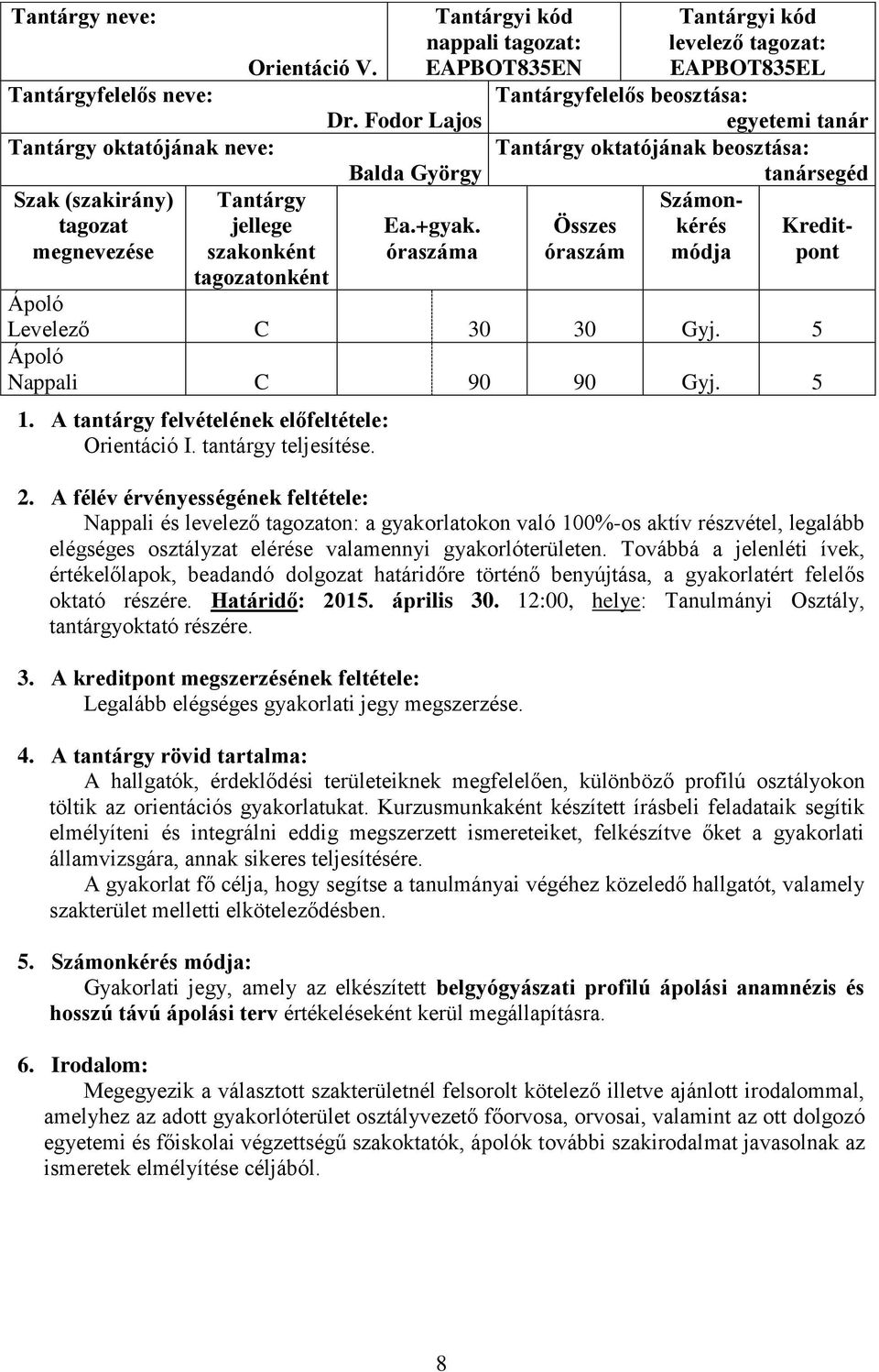 óraszáma levelező tagozat: EAPBOT835EL Tantárgyfelelős beosztása: egyetemi tanár Tantárgy oktatójának beosztása: tanársegéd Számon- Összes kérés Kreditóraszám módja pont Levelező C 30 30.