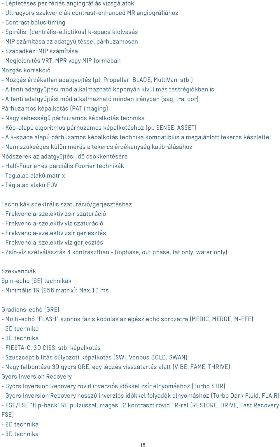 ) - A fenti adatgyűjtési mód alkalmazható koponyán kívül más testrégiókban is - A fenti adatgyűjtési mód alkalmazható minden irányban (sag, tra, cor) Párhuzamos képalkotás (PAT imaging) - Nagy