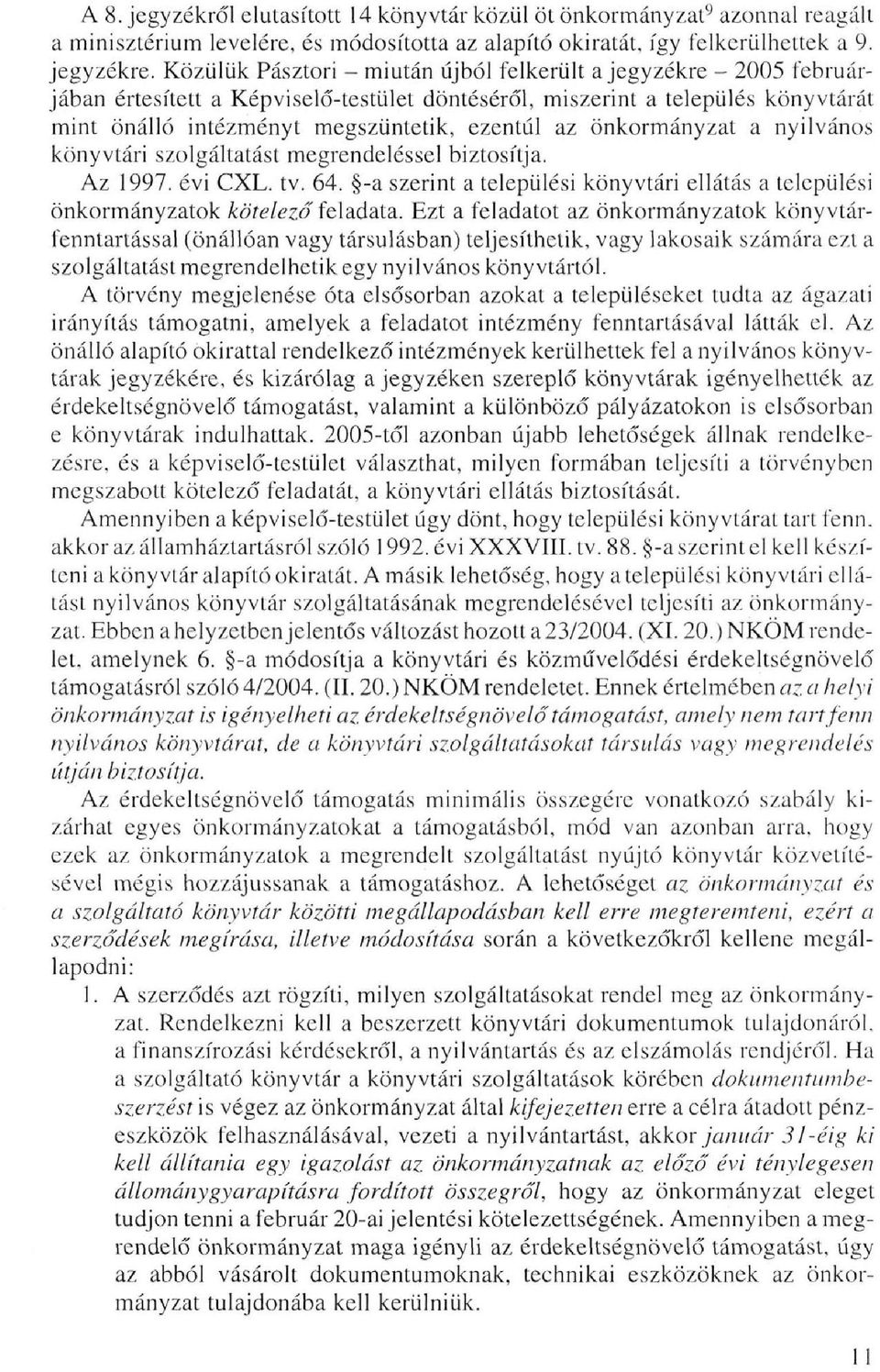 önkormányzat a nyilvános könyvtári szolgáltatást megrendeléssel biztosítja. Az 1997. évi CXL. tv. 64. -a szerint a települési könyvtári ellátás a települési önkormányzatok kötelező feladata.