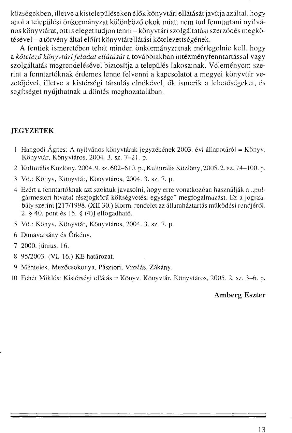 hogy a kötelező könyvtári feladat ellátását a továbbiakban intézményfenntartással vagy szolgáltatás megrendelésével biztosítja a település lakosainak.