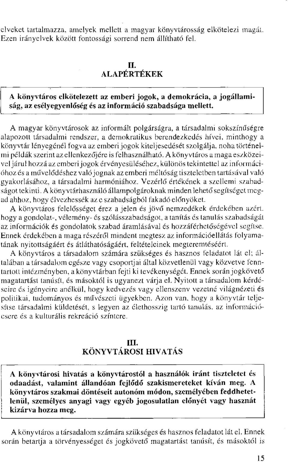A magyar könyvtárosok az informált polgárságra, a társadalmi sokszínűségre alapozott társadalmi rendszer, a demokratikus berendezkedés hívei, minthogy a könyvtár lényegénél fogva az emberi jogok