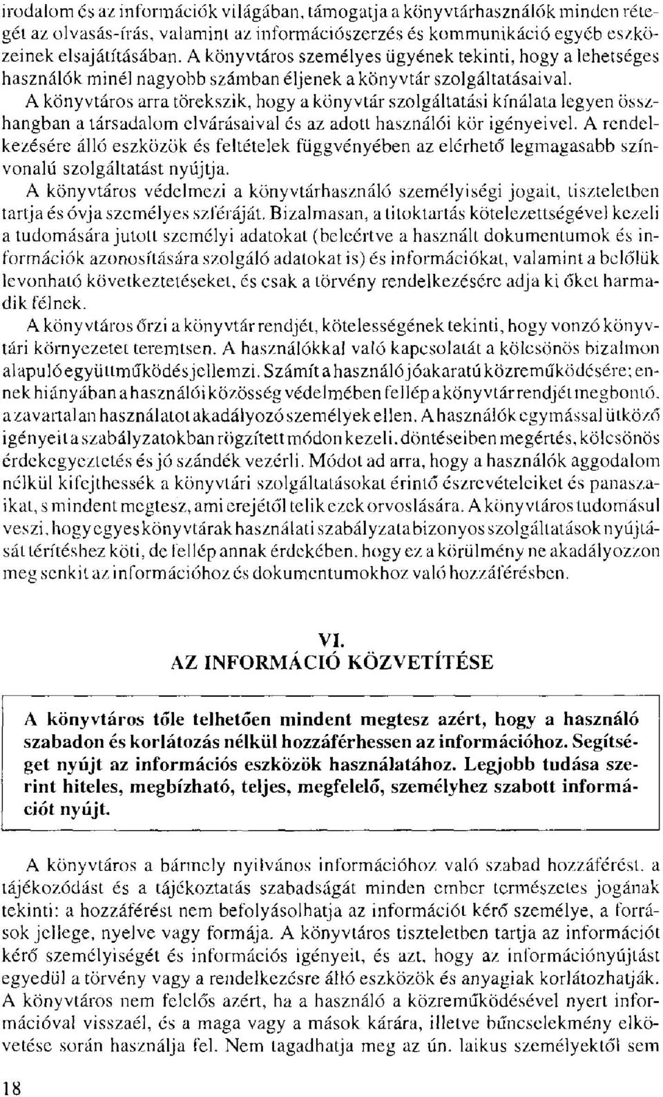 A könyvtáros arra törekszik, hogy a könyvtár szolgáltatási kínálata legyen összhangban a társadalom elvárásaival és az adott használói kör igényeivel.