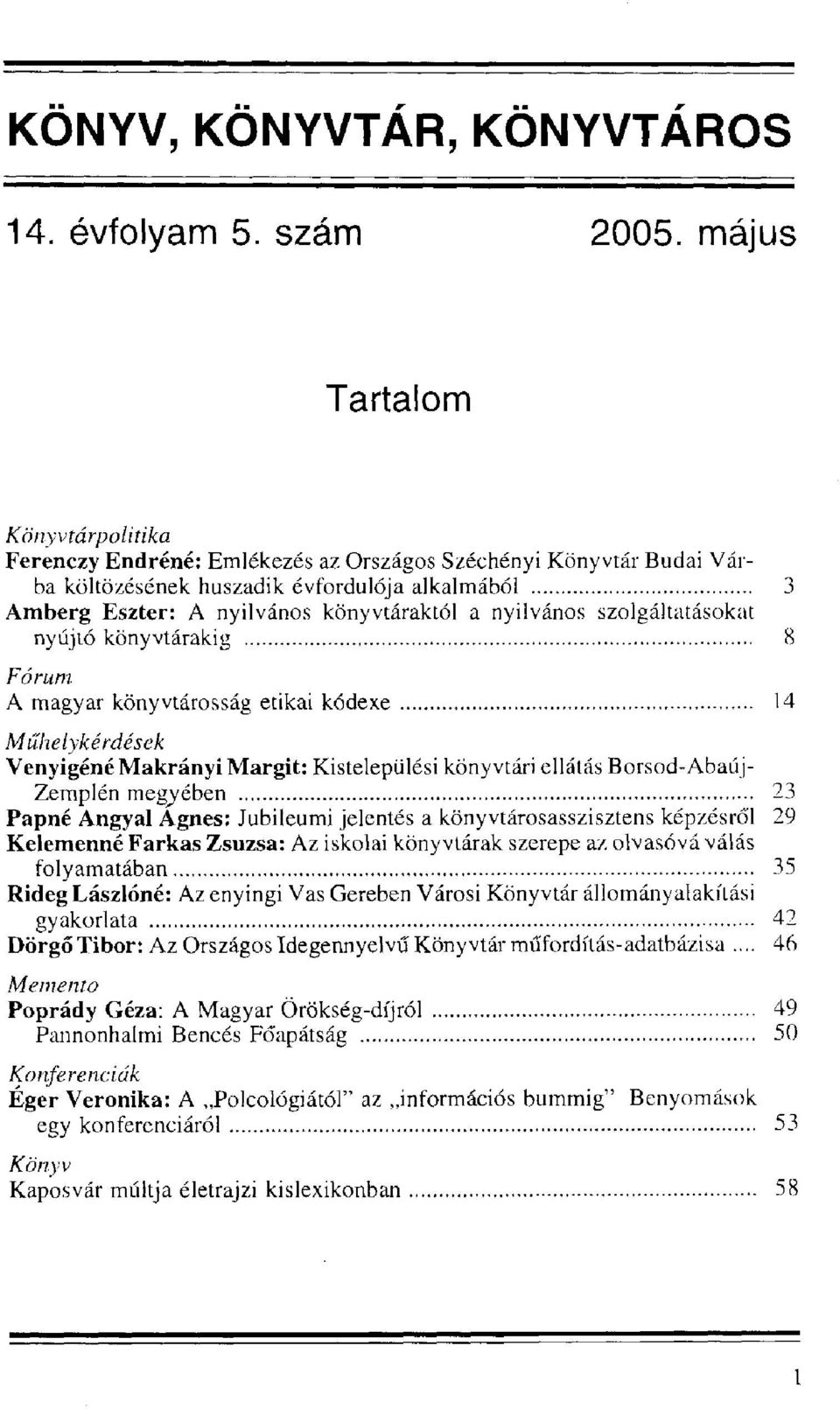 nyilvános szolgáltatásokat nyújtó könyvtárakig 8 Fórum A magyar könyvtárosság etikai kódexe 14 Műhelykérdések Venyigéné Makrányi Margit: Kistelepülési könyvtári ellátás Borsod-Abaúj- Zemplén megyében