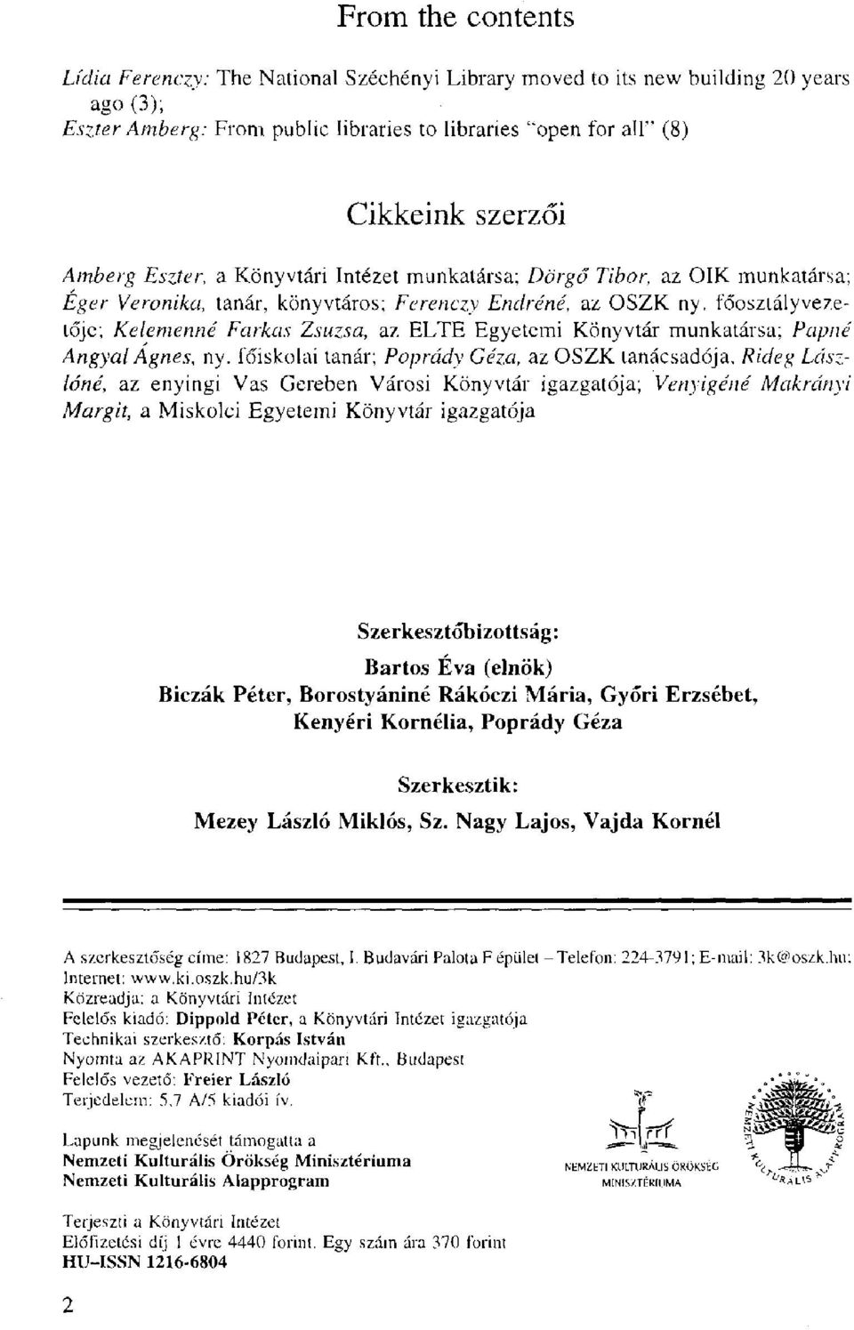 főosztályvezetője; Kelemenné Farkas Zsuzsa, az ELTE Egyetemi Könyvtár munkatársa; Papné Angyal Agnes, ny.