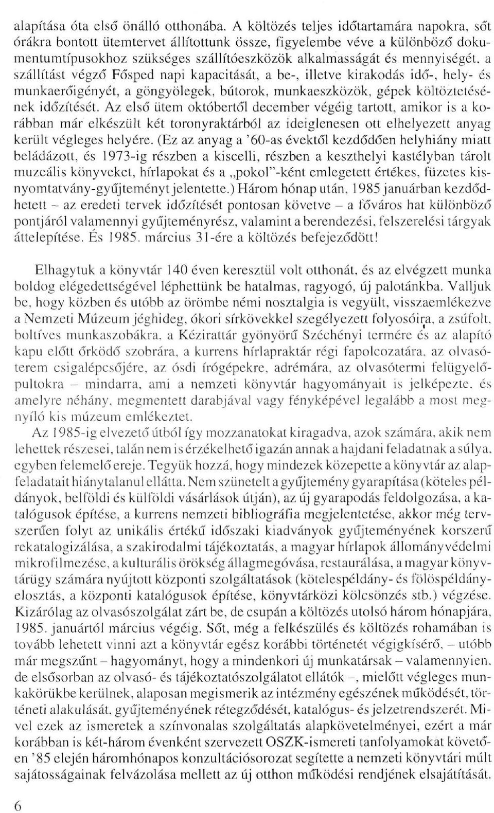 szállítást végző Fősped napi kapacitását, a be-, illetve kirakodás idő-, hely- és munkaerőigényét, a göngyölegek, bútorok, munkaeszközök, gépek költöztetésének időzítését.