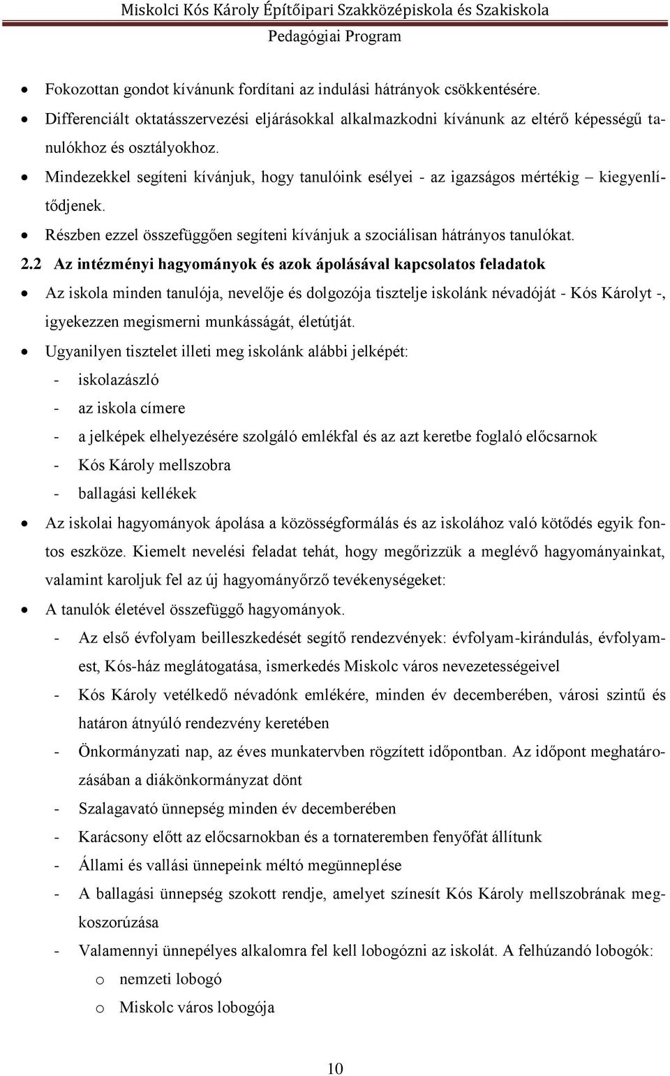 2 Az intézményi hagyományok és azok ápolásával kapcsolatos feladatok Az iskola minden tanulója, nevelője és dolgozója tisztelje iskolánk névadóját - Kós Károlyt -, igyekezzen megismerni munkásságát,