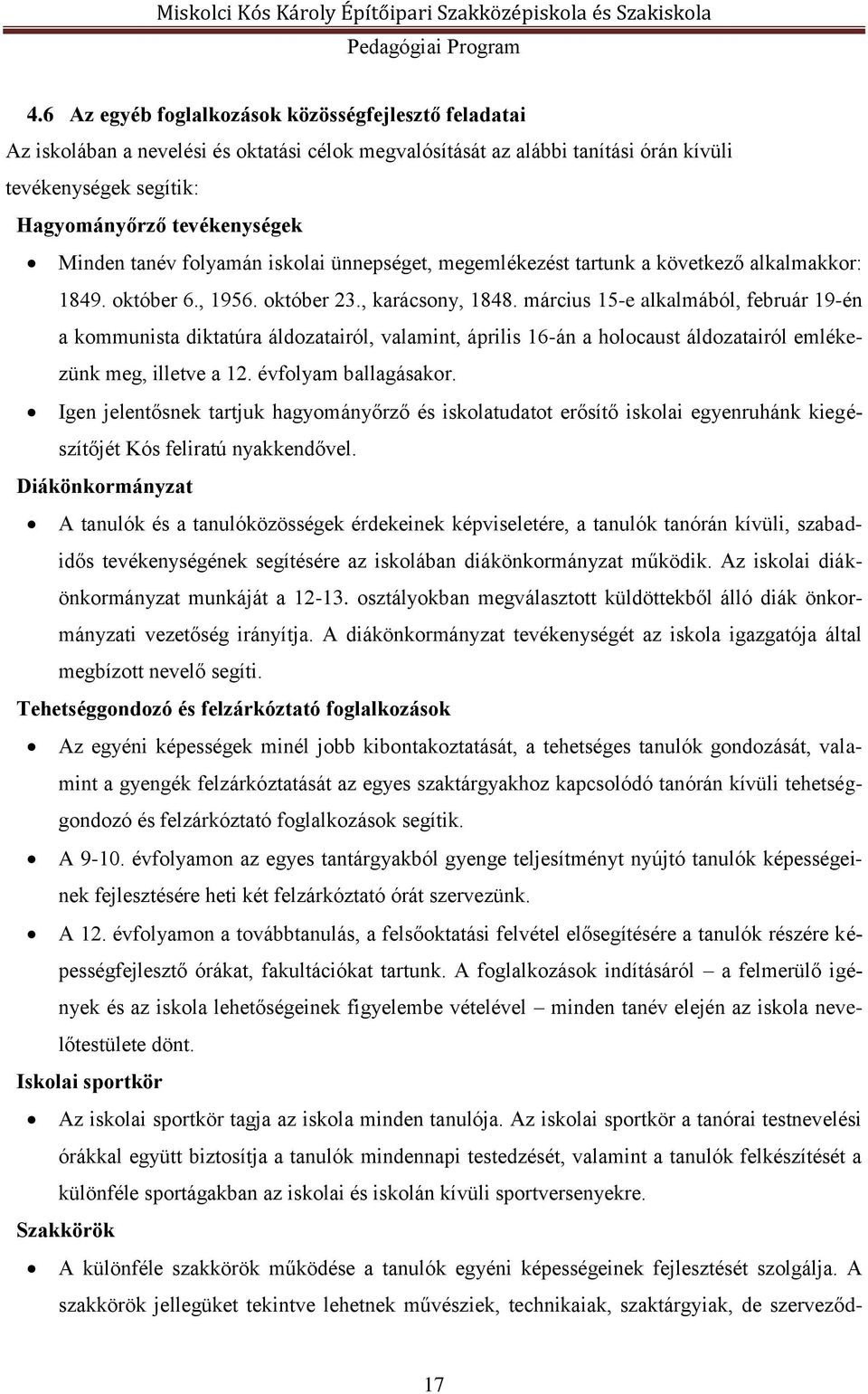 március 15-e alkalmából, február 19-én a kommunista diktatúra áldozatairól, valamint, április 16-án a holocaust áldozatairól emlékezünk meg, illetve a 12. évfolyam ballagásakor.