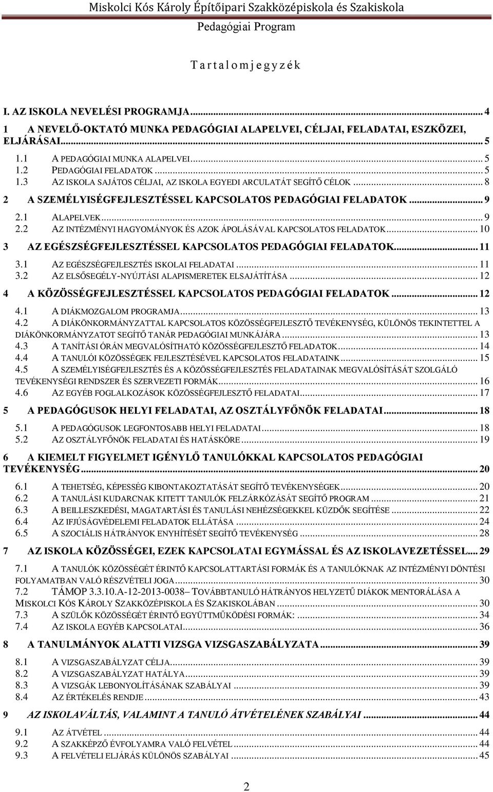 1 ALAPELVEK... 9 2.2 AZ INTÉZMÉNYI HAGYOMÁNYOK ÉS AZOK ÁPOLÁSÁVAL KAPCSOLATOS FELADATOK... 10 3 AZ EGÉSZSÉGFEJLESZTÉSSEL KAPCSOLATOS PEDAGÓGIAI FELADATOK... 11 3.