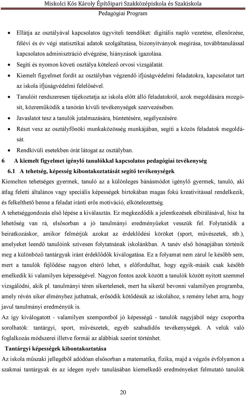 Kiemelt figyelmet fordít az osztályban végzendő ifjúságvédelmi feladatokra, kapcsolatot tart az iskola ifjúságvédelmi felelősével.