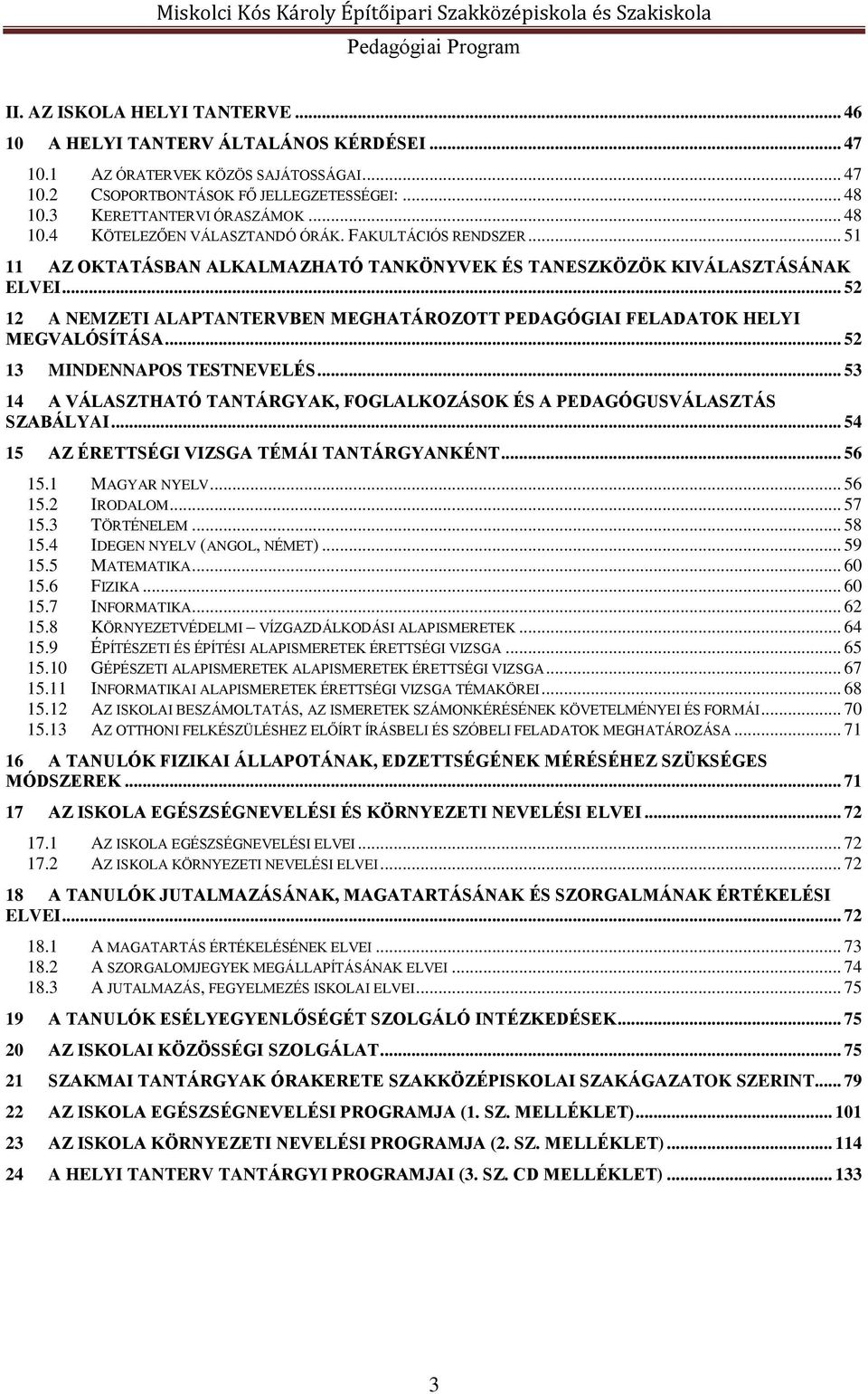 .. 52 12 A NEMZETI ALAPTANTERVBEN MEGHATÁROZOTT PEDAGÓGIAI FELADATOK HELYI MEGVALÓSÍTÁSA... 52 13 MINDENNAPOS TESTNEVELÉS.